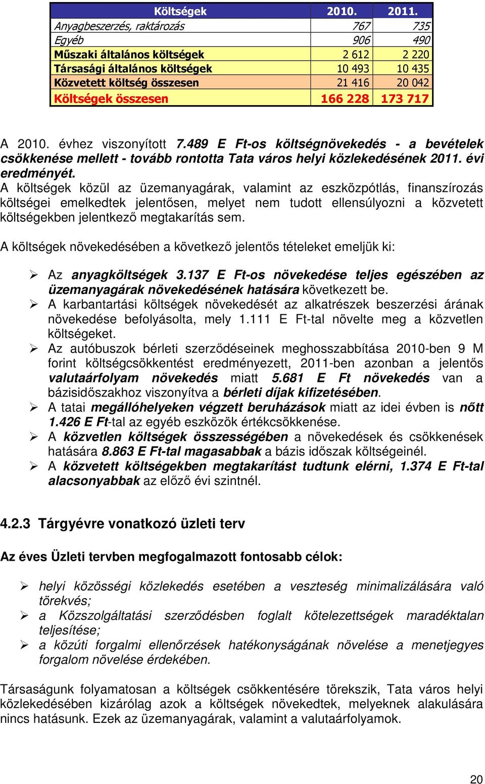 173717 A 2010. évhez viszonyított 7.489 E Ft-os költségnövekedés - a bevételek csökkenése mellett - tovább rontotta Tata város helyi közlekedésének 2011. évi eredményét.