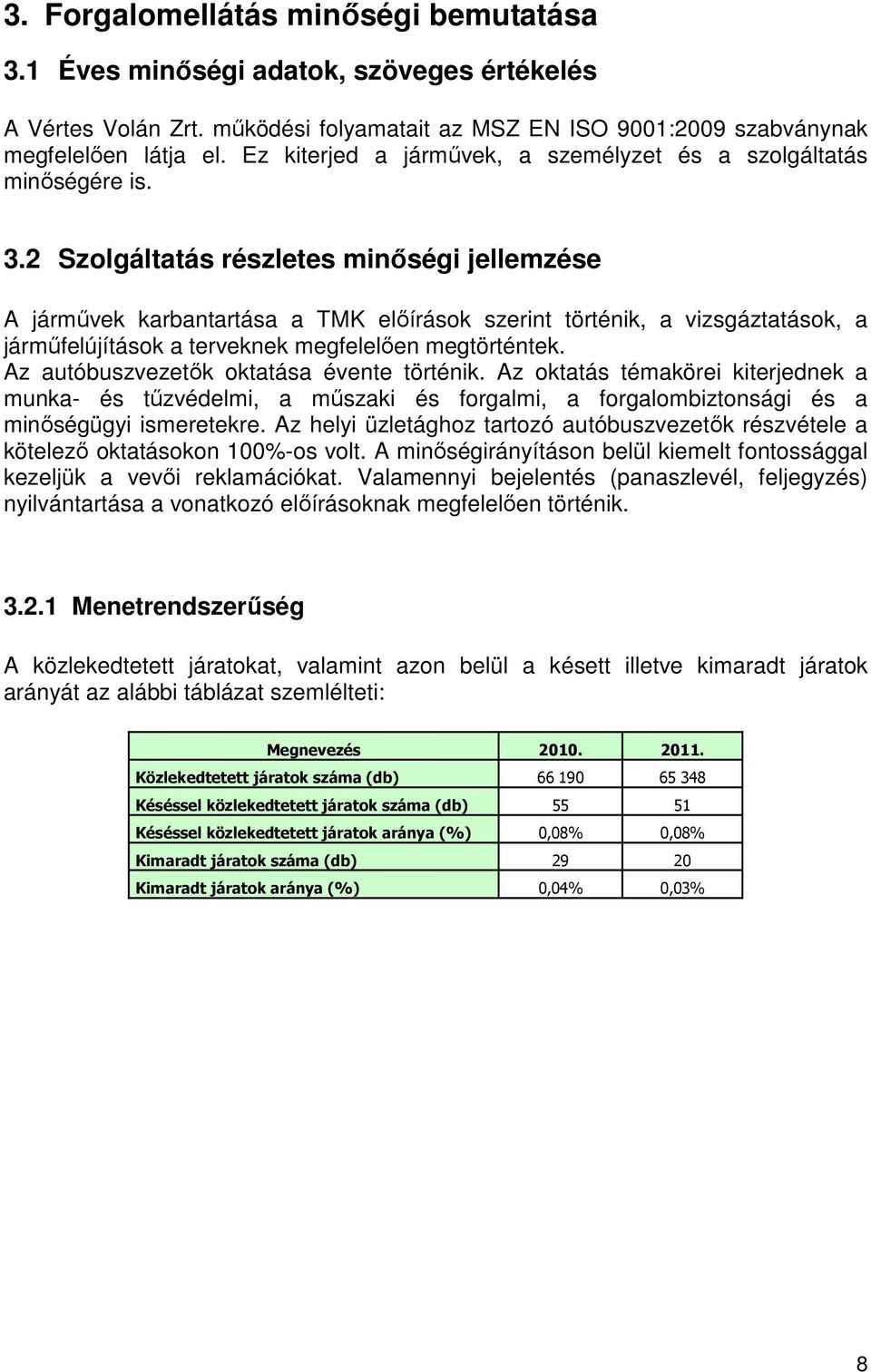 2 Szolgáltatás részletes minőségi jellemzése A járművek karbantartása a TMK előírások szerint történik, a vizsgáztatások, a járműfelújítások a terveknek megfelelően megtörténtek.