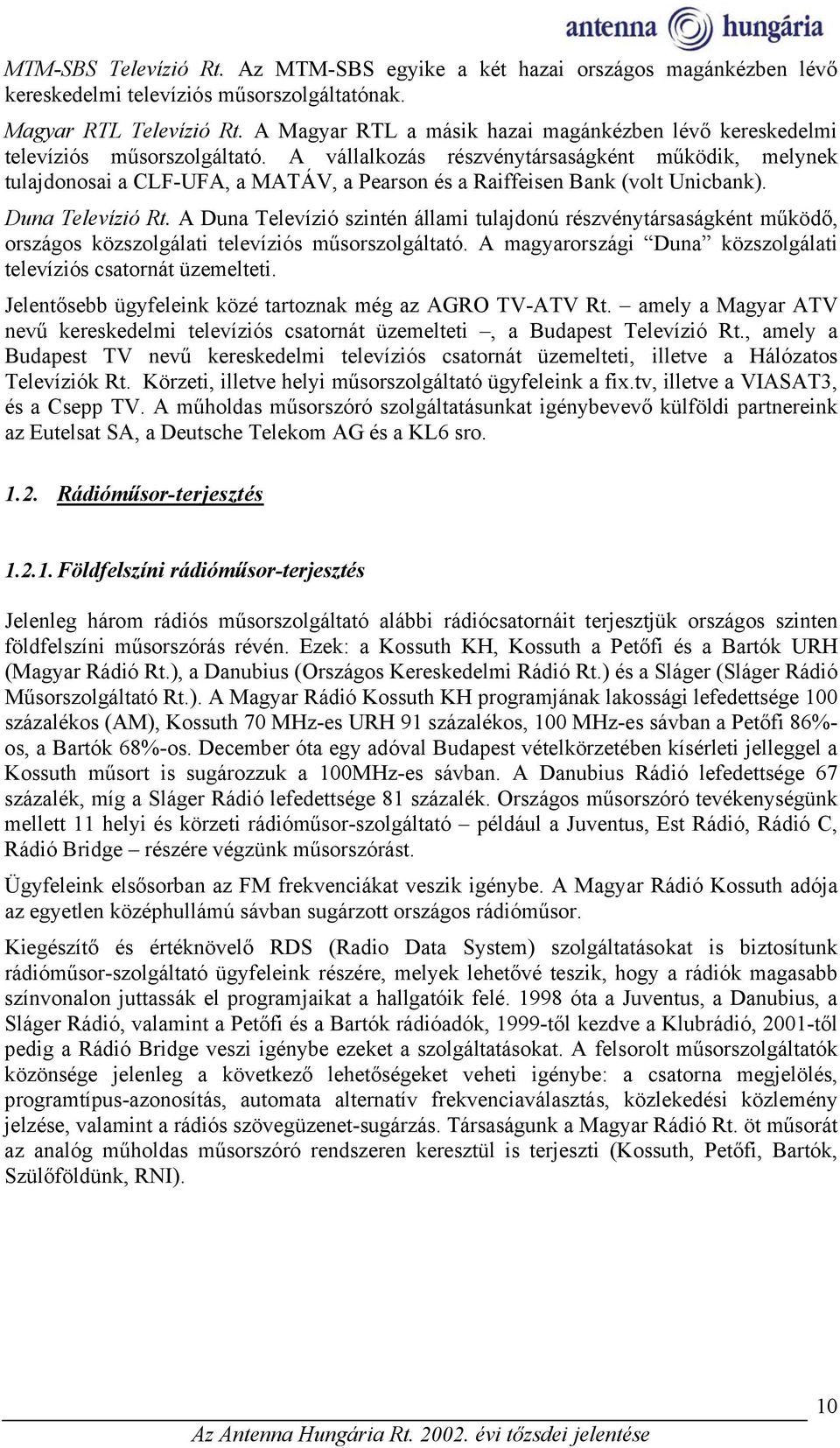 A vállalkozás részvénytársaságként működik, melynek tulajdonosai a CLF-UFA, a MATÁV, a Pearson és a Raiffeisen Bank (volt Unicbank). Duna Televízió Rt.