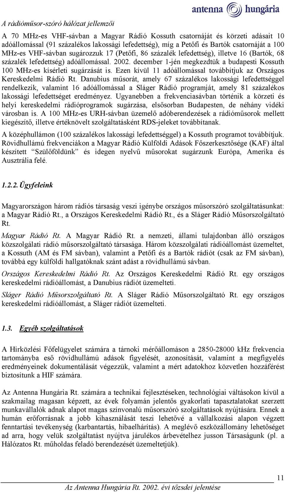 december 1-jén megkezdtük a budapesti Kossuth 100 MHz-es kísérleti sugárzását is. Ezen kívül 11 adóállomással továbbítjuk az Országos Kereskedelmi Rádió Rt.