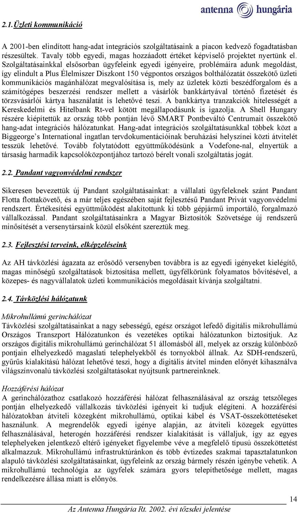 Szolgáltatásainkkal elsősorban ügyfeleink egyedi igényeire, problémáira adunk megoldást, így elindult a Plus Élelmiszer Diszkont 150 végpontos országos bolthálózatát összekötő üzleti kommunikációs