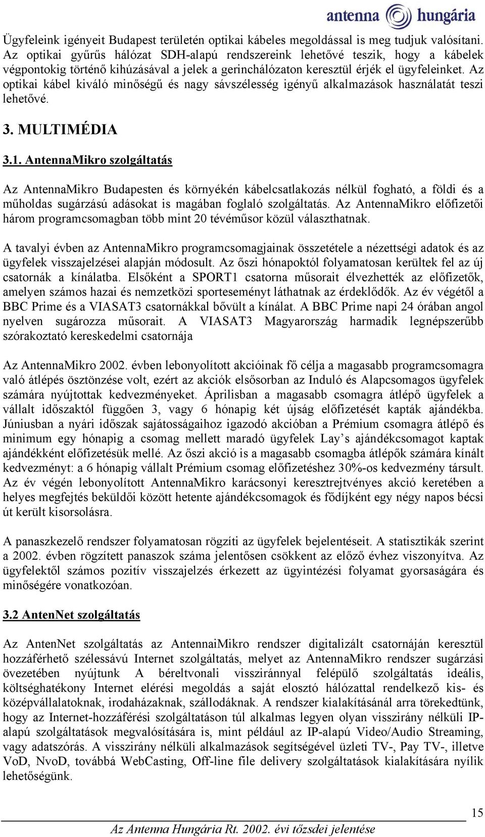 Az optikai kábel kiváló minőségű és nagy sávszélesség igényű alkalmazások használatát teszi lehetővé. 3. MULTIMÉDIA 3.1.