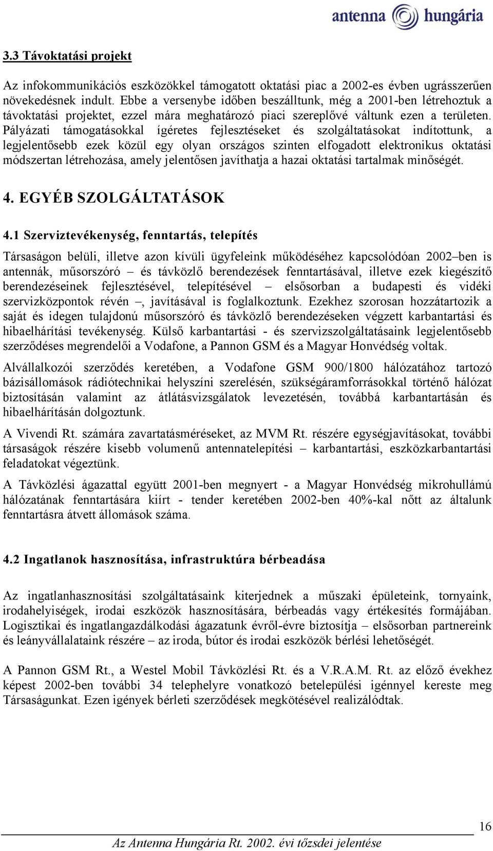 Pályázati támogatásokkal ígéretes fejlesztéseket és szolgáltatásokat indítottunk, a legjelentősebb ezek közül egy olyan országos szinten elfogadott elektronikus oktatási módszertan létrehozása, amely