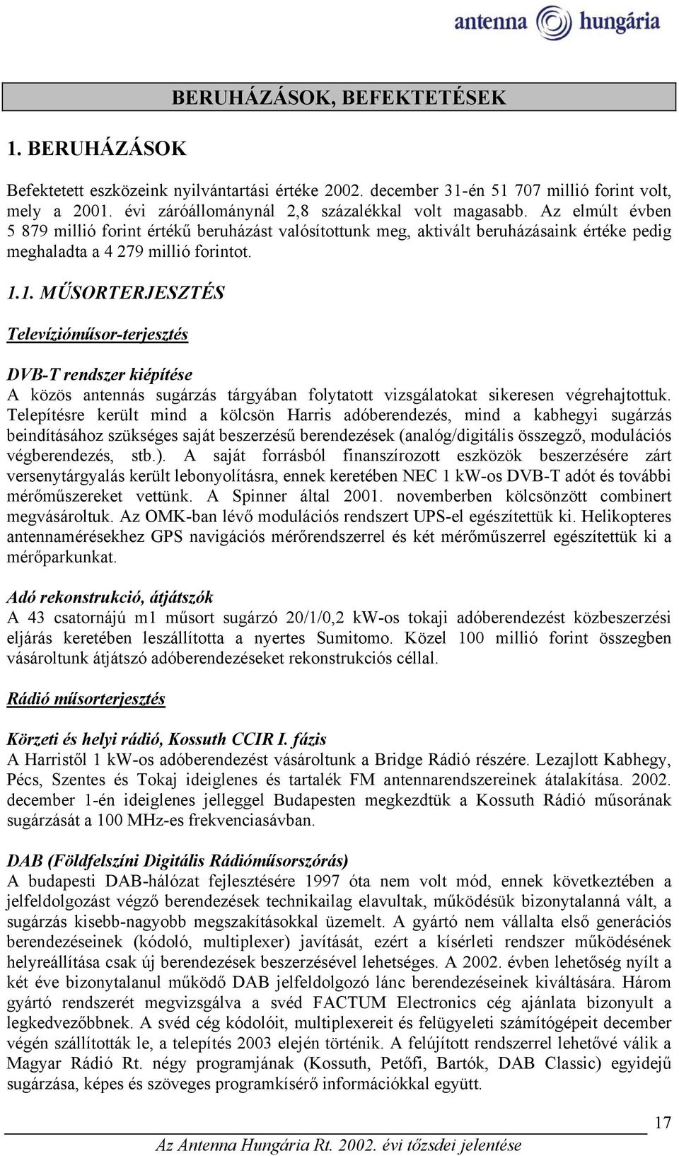 1. MŰSORTERJESZTÉS Televízióműsor-terjesztés DVB-T rendszer kiépítése A közös antennás sugárzás tárgyában folytatott vizsgálatokat sikeresen végrehajtottuk.