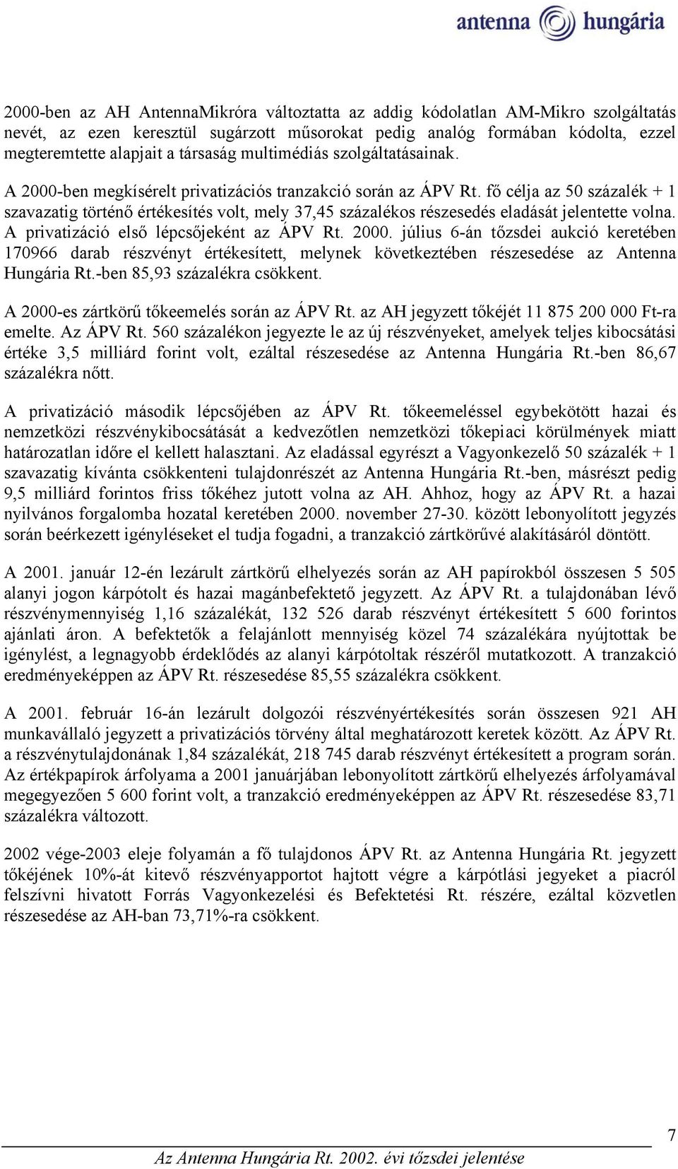 fő célja az 50 százalék + 1 szavazatig történő értékesítés volt, mely 37,45 százalékos részesedés eladását jelentette volna. A privatizáció első lépcsőjeként az ÁPV Rt. 2000.