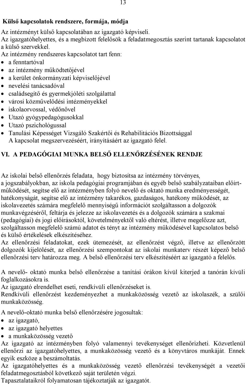 Az intézmény rendszeres kapcsolatot tart fenn: a fenntartóval az intézmény működtetőjével a kerület önkormányzati képviselőjével nevelési tanácsadóval családsegítő és gyermekjóléti szolgálattal