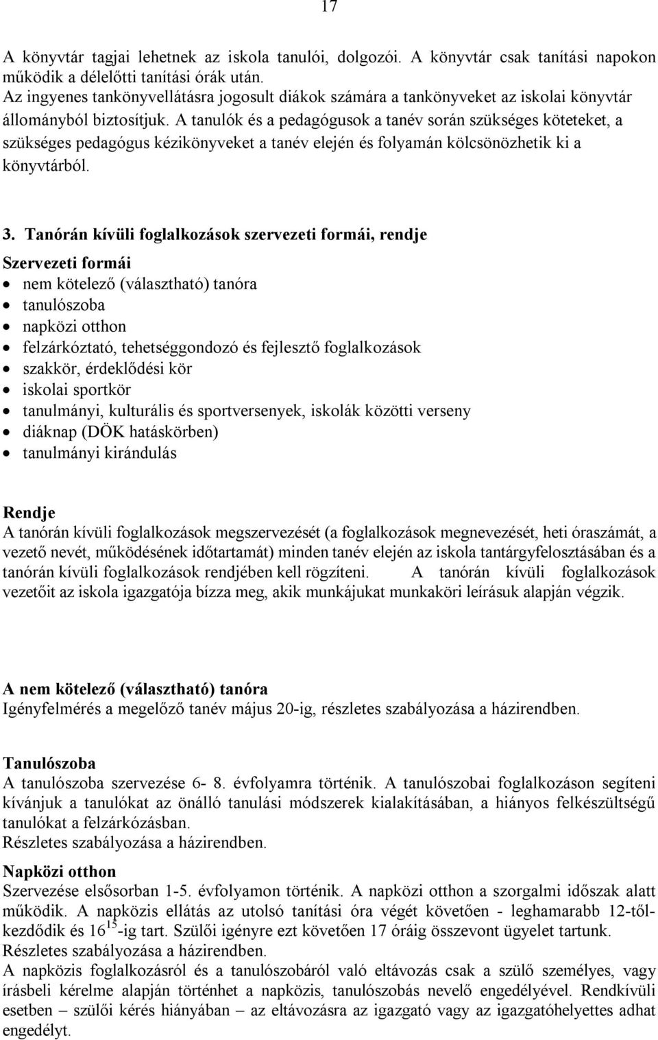 A tanulók és a pedagógusok a tanév során szükséges köteteket, a szükséges pedagógus kézikönyveket a tanév elején és folyamán kölcsönözhetik ki a könyvtárból. 3.