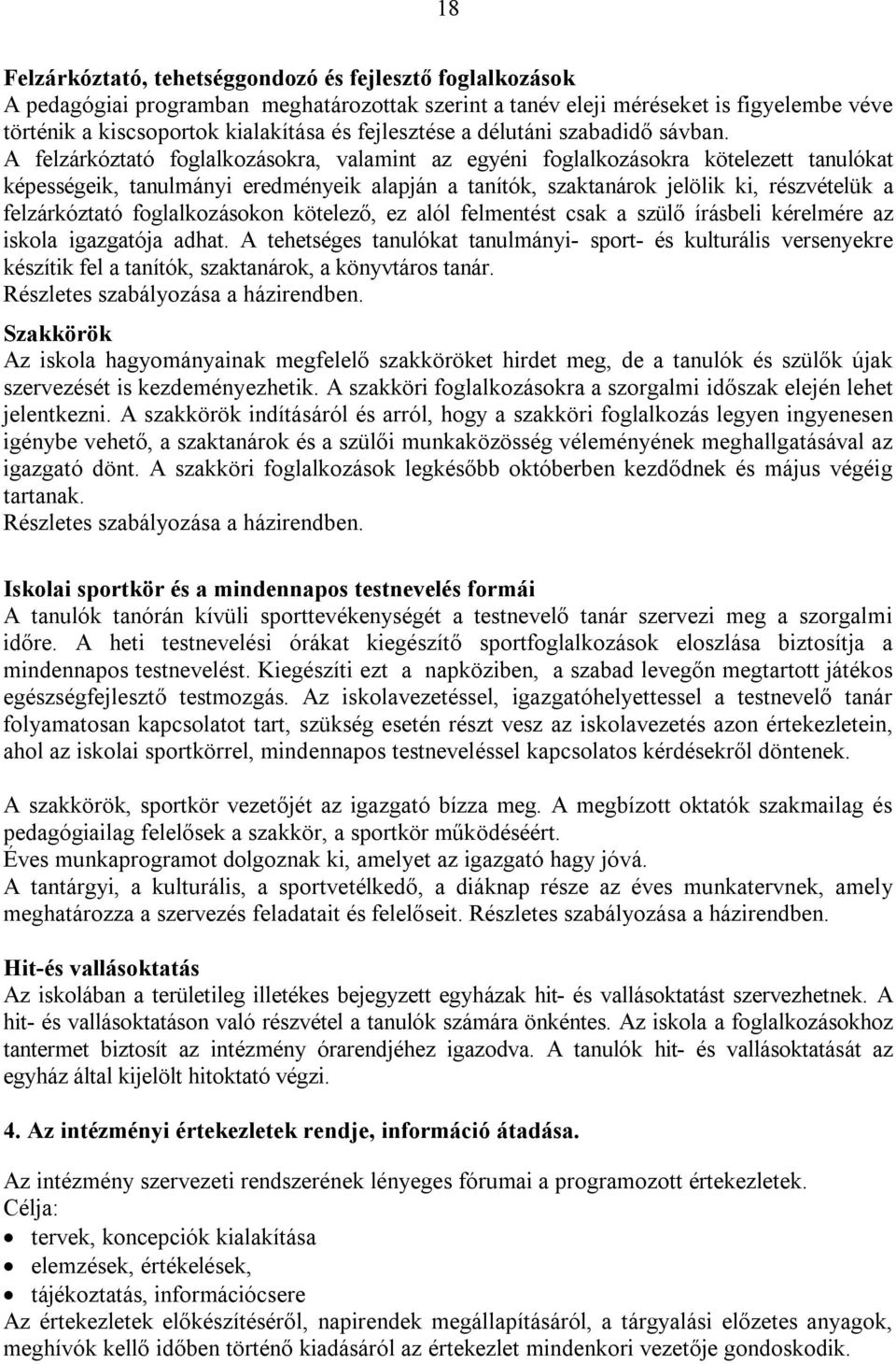 A felzárkóztató foglalkozásokra, valamint az egyéni foglalkozásokra kötelezett tanulókat képességeik, tanulmányi eredményeik alapján a tanítók, szaktanárok jelölik ki, részvételük a felzárkóztató