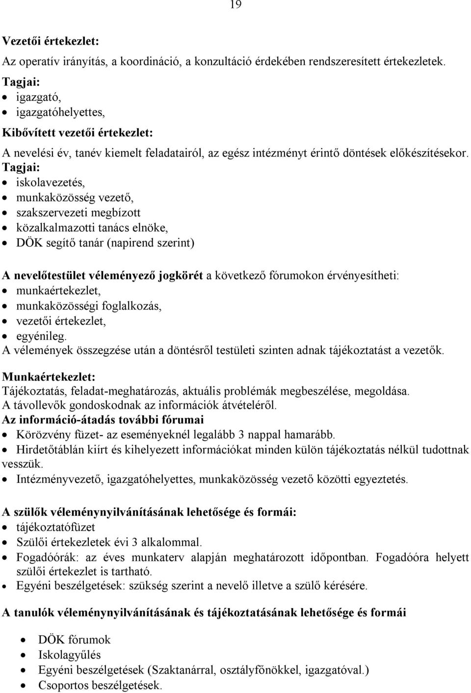 Tagjai: iskolavezetés, munkaközösség vezető, szakszervezeti megbízott közalkalmazotti tanács elnöke, DÖK segítő tanár (napirend szerint) A nevelőtestület véleményező jogkörét a következő fórumokon