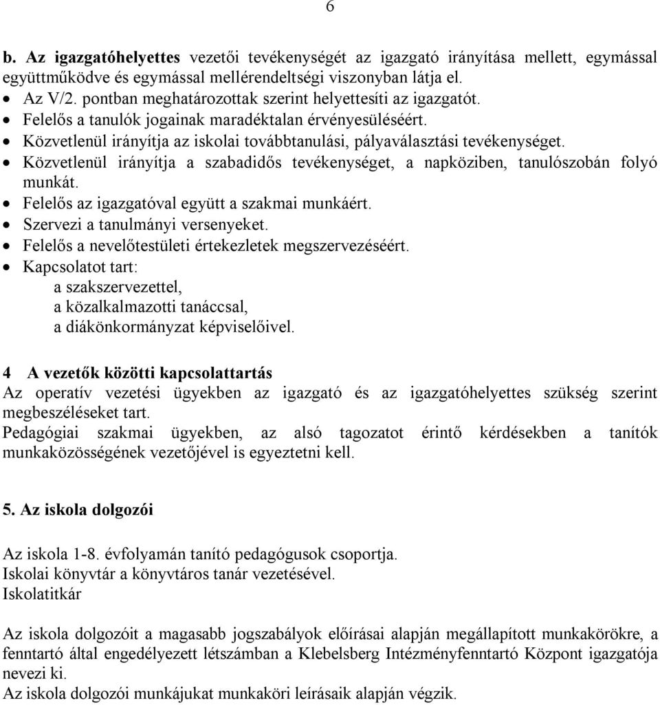 Közvetlenül irányítja a szabadidős tevékenységet, a napköziben, tanulószobán folyó munkát. Felelős az igazgatóval együtt a szakmai munkáért. Szervezi a tanulmányi versenyeket.