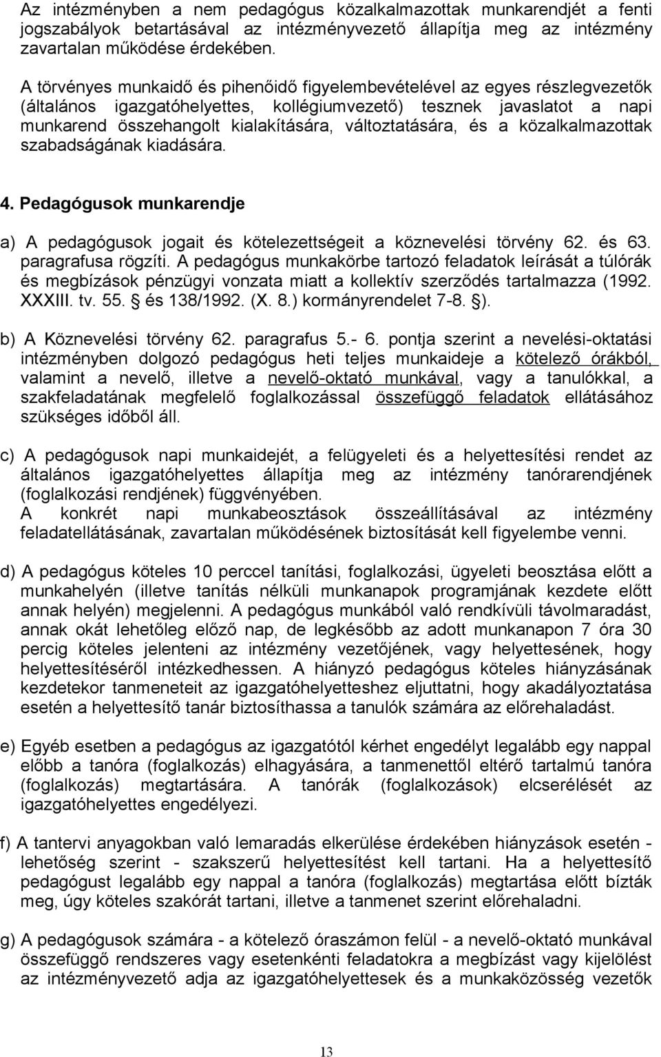 változtatására, és a közalkalmazottak szabadságának kiadására. 4. Pedagógusok munkarendje a) A pedagógusok jogait és kötelezettségeit a köznevelési törvény 62. és 63. paragrafusa rögzíti.