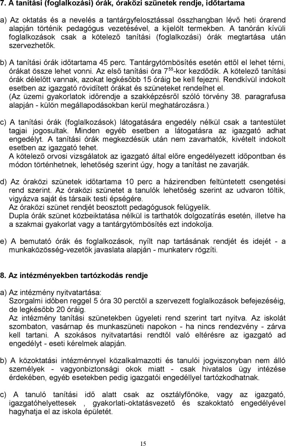 Tantárgytömbösítés esetén ettől el lehet térni, órákat össze lehet vonni. Az első tanítási óra 7 55-kor kezdődik. A kötelező tanítási órák délelőtt vannak, azokat legkésőbb 15 óráig be kell fejezni.