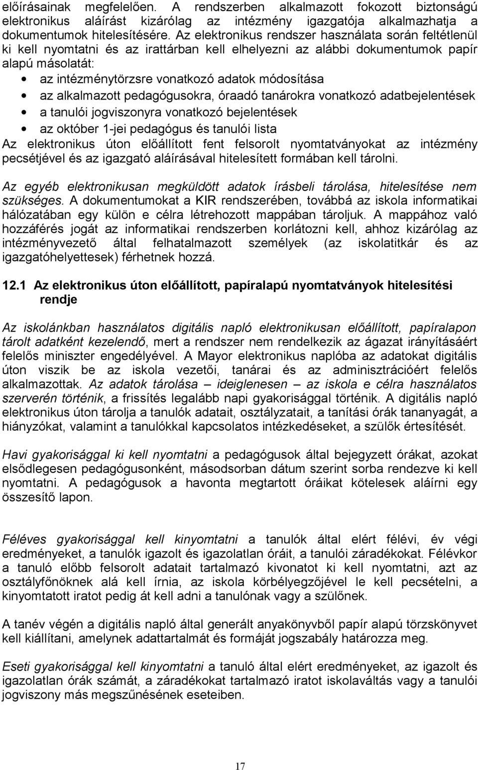 az alkalmazott pedagógusokra, óraadó tanárokra vonatkozó adatbejelentések a tanulói jogviszonyra vonatkozó bejelentések az október 1-jei pedagógus és tanulói lista Az elektronikus úton előállított