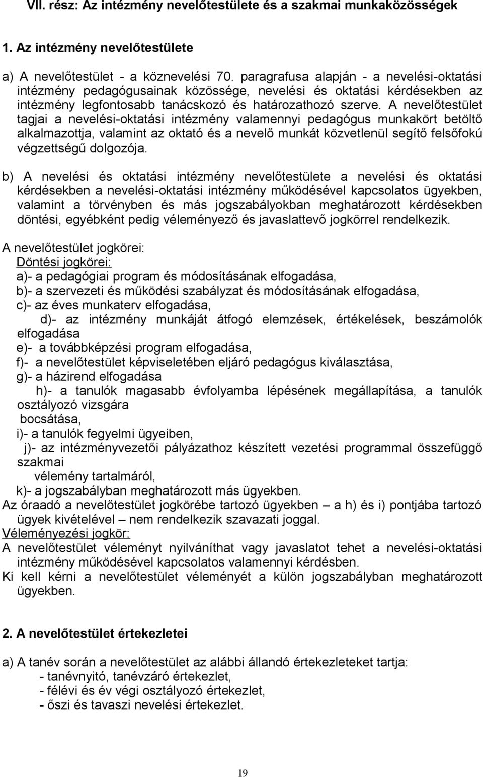 A nevelőtestület tagjai a nevelési-oktatási intézmény valamennyi pedagógus munkakört betöltő alkalmazottja, valamint az oktató és a nevelő munkát közvetlenül segítő felsőfokú végzettségű dolgozója.