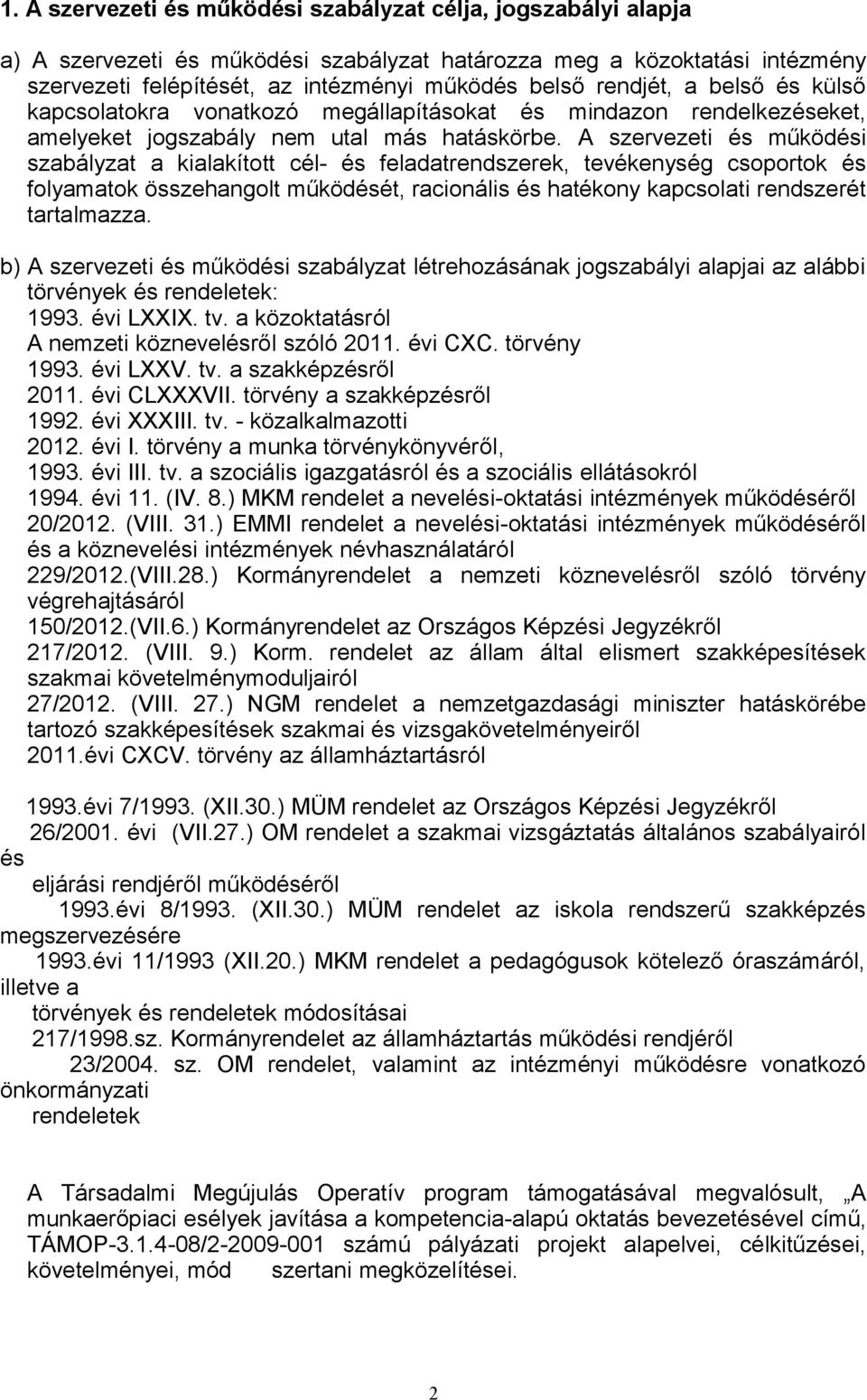 A szervezeti és működési szabályzat a kialakított cél- és feladatrendszerek, tevékenység csoportok és folyamatok összehangolt működését, racionális és hatékony kapcsolati rendszerét tartalmazza.