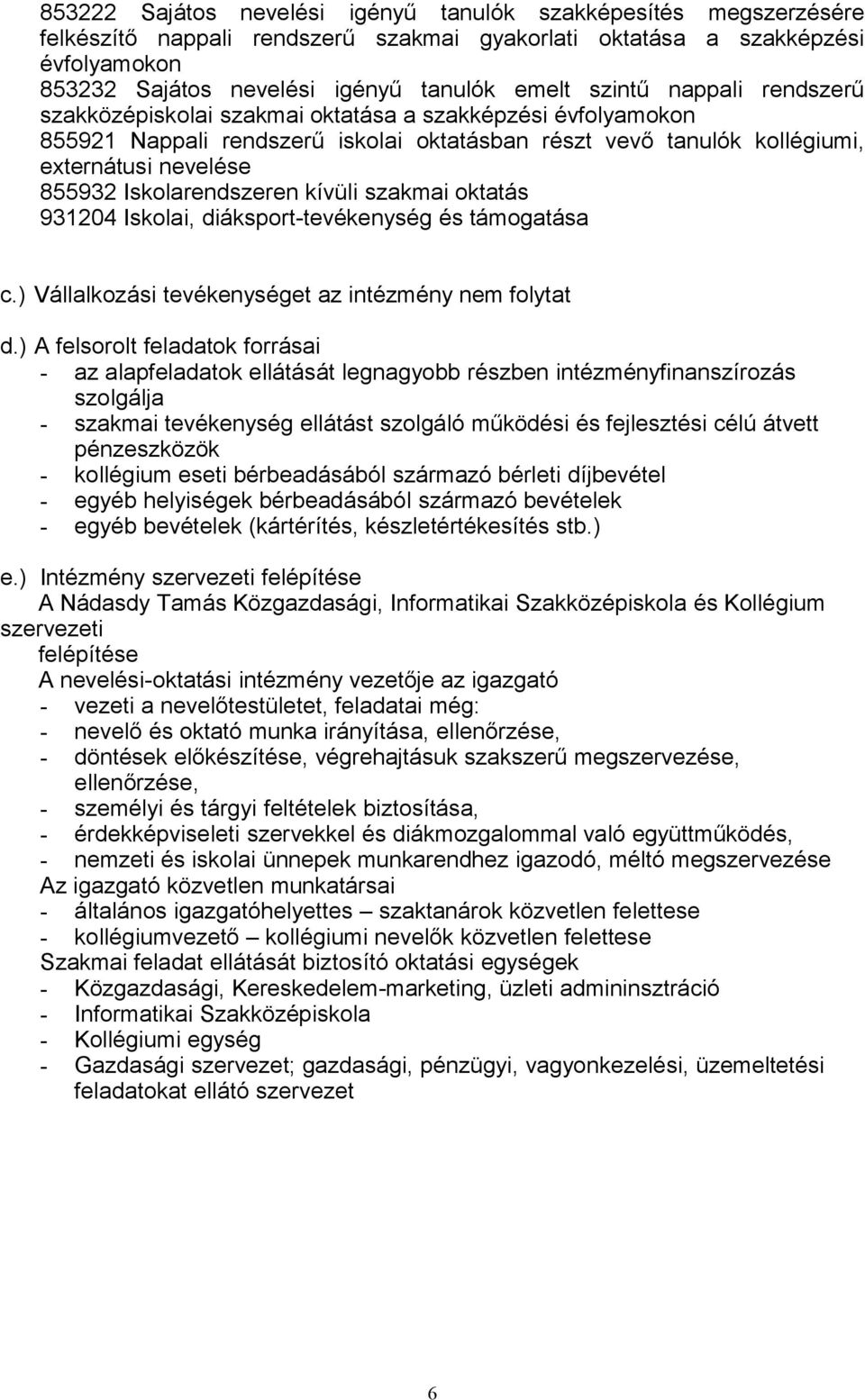 Iskolarendszeren kívüli szakmai oktatás 931204 Iskolai, diáksport-tevékenység és támogatása c.) Vállalkozási tevékenységet az intézmény nem folytat d.