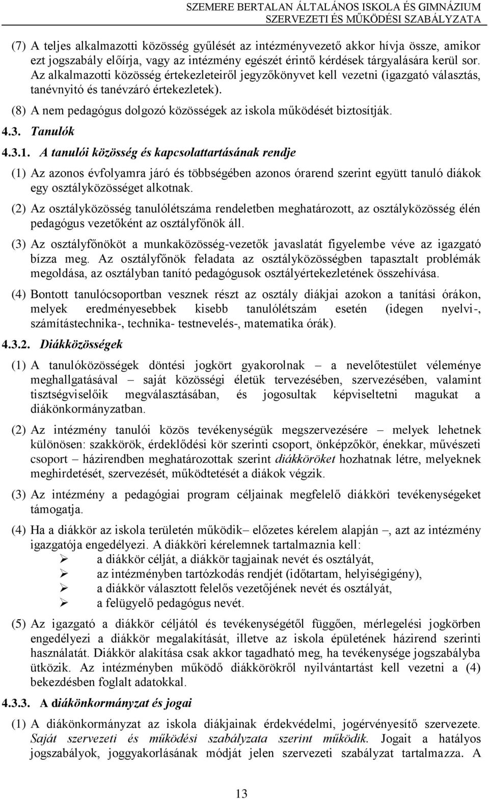 4.3. Tanulók 4.3.1. A tanulói közösség és kapcsolattartásának rendje (1) Az azonos évfolyamra járó és többségében azonos órarend szerint együtt tanuló diákok egy osztályközösséget alkotnak.