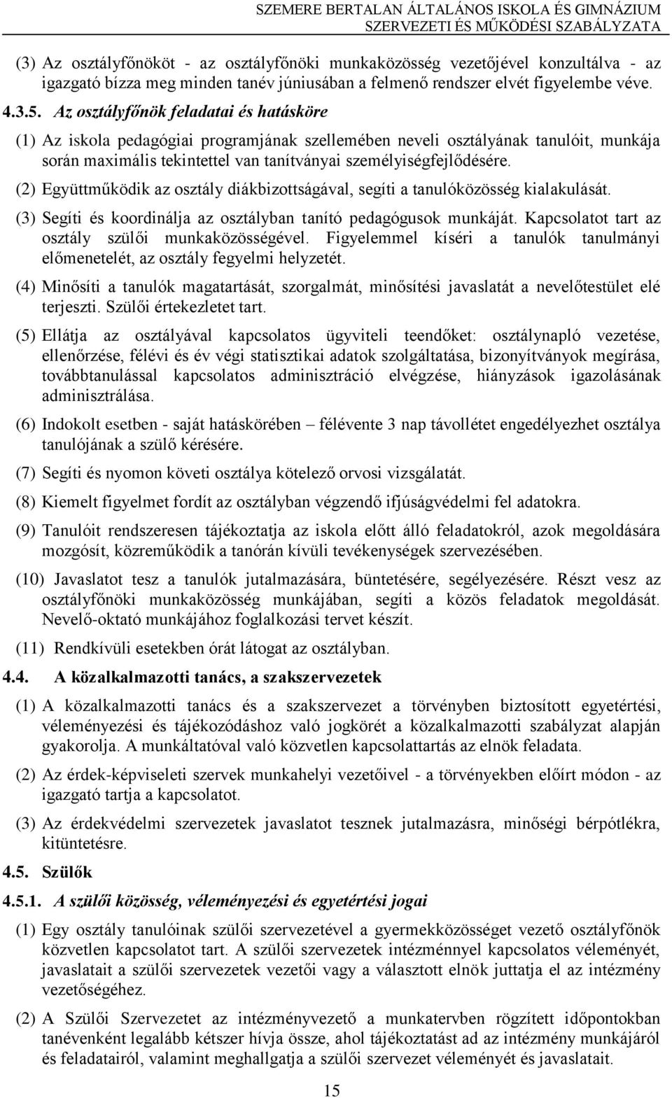 (2) Együttműködik az osztály diákbizottságával, segíti a tanulóközösség kialakulását. (3) Segíti és koordinálja az osztályban tanító pedagógusok munkáját.