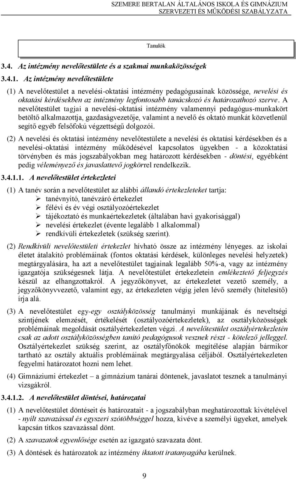 A nevelőtestület tagjai a nevelési-oktatási intézmény valamennyi pedagógus-munkakört betöltő alkalmazottja, gazdaságvezetője, valamint a nevelő és oktató munkát közvetlenül segítő egyéb felsőfokú