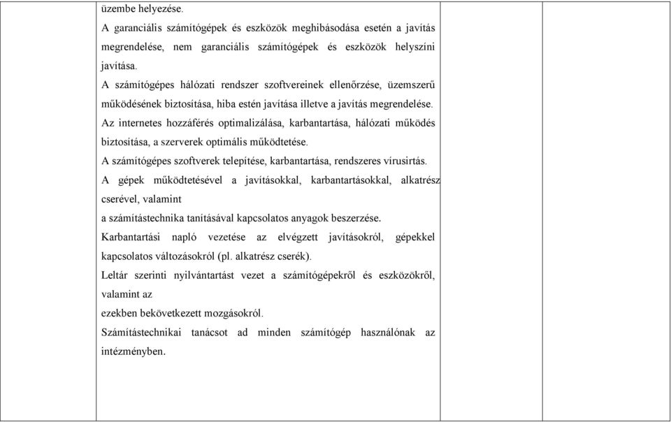 Az internetes hozzáférés optimalizálása, karbantartása, hálózati működés biztosítása, a szerverek optimális működtetése. A számítógépes szoftverek telepítése, karbantartása, rendszeres vírusirtás.