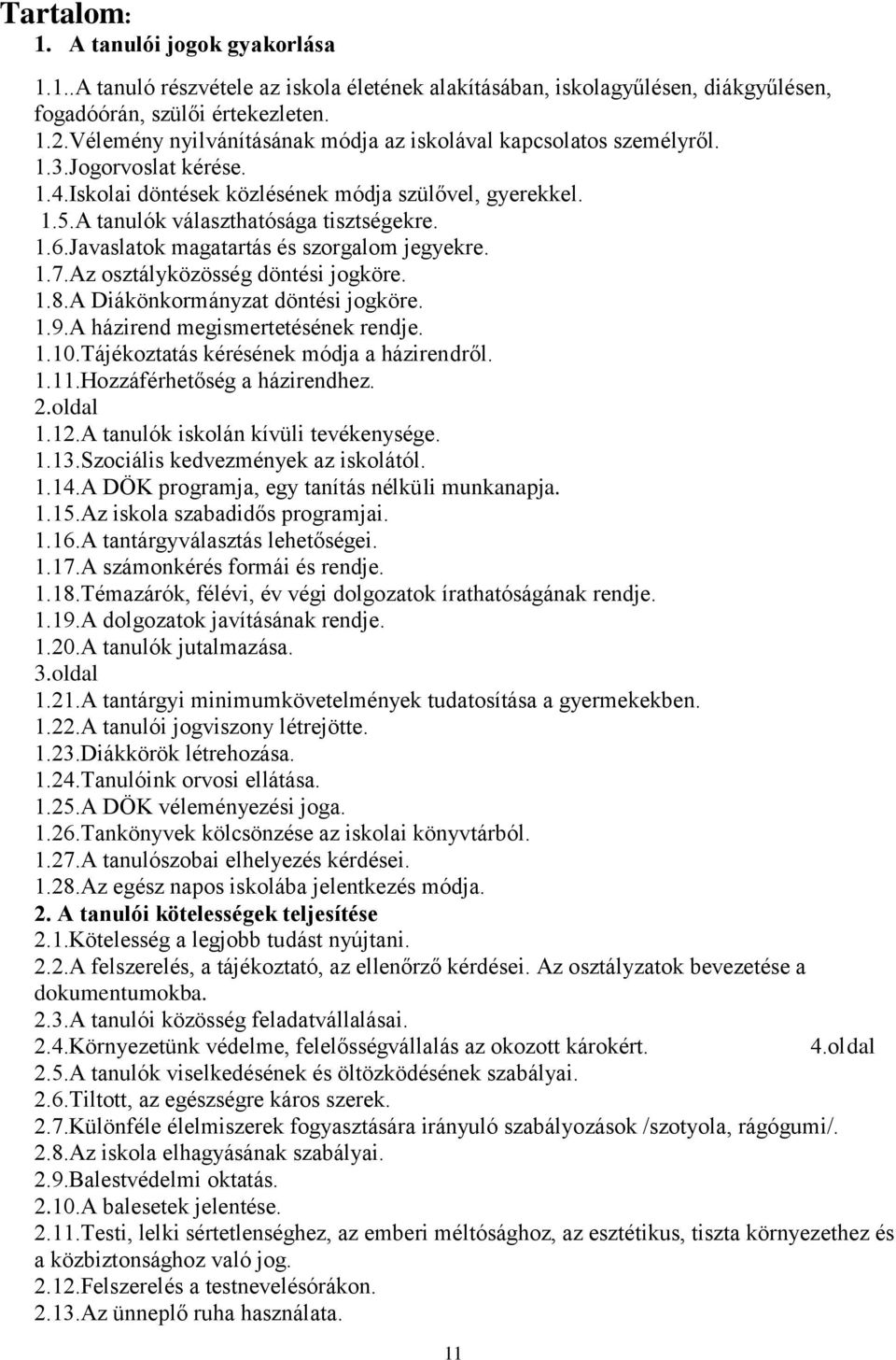 Javaslatok magatartás és szorgalom jegyekre. 1.7.Az osztályközösség döntési jogköre. 1.8.A Diákönkormányzat döntési jogköre. 1.9.A házirend megismertetésének rendje. 1.10.