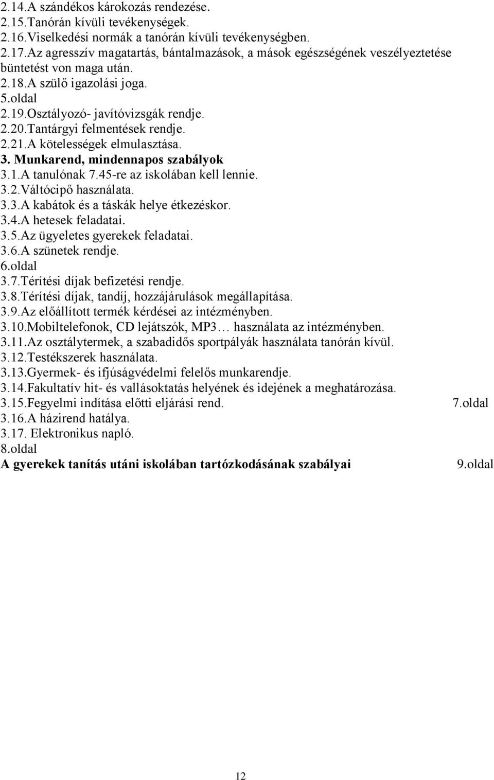 Tantárgyi felmentések rendje. 2.21.A kötelességek elmulasztása. 3. Munkarend, mindennapos szabályok 3.1.A tanulónak 7.45-re az iskolában kell lennie. 3.2.Váltócipő használata. 3.3.A kabátok és a táskák helye étkezéskor.