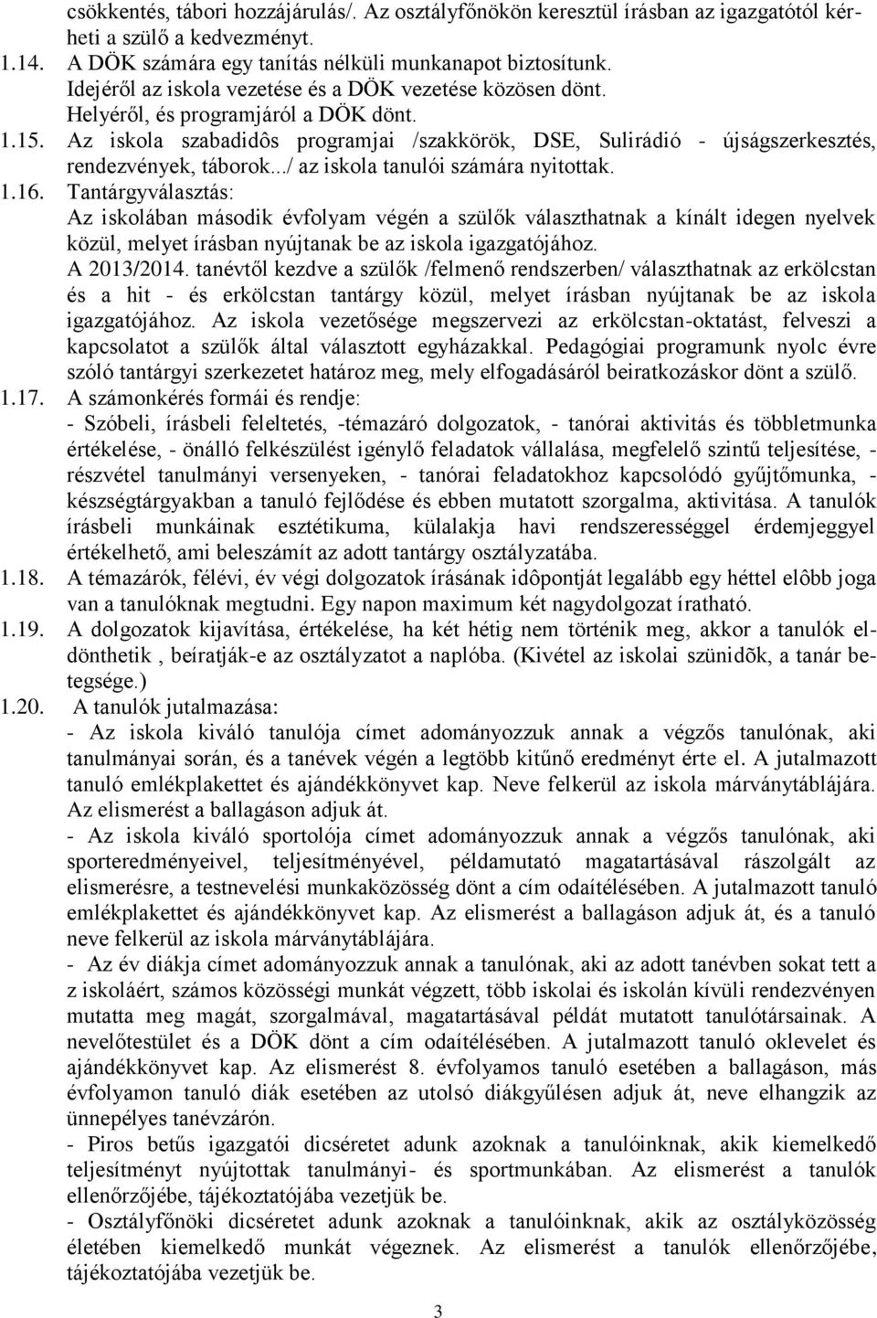 Az iskola szabadidôs programjai /szakkörök, DSE, Sulirádió - újságszerkesztés, rendezvények, táborok.../ az iskola tanulói számára nyitottak. 1.16.