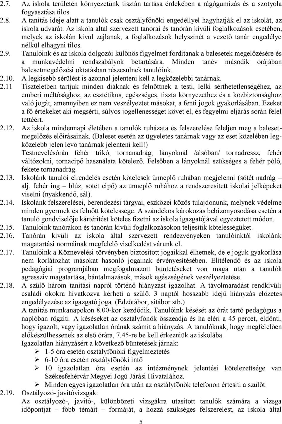 Az iskola által szervezett tanórai és tanórán kívüli foglalkozások esetében, melyek az iskolán kívül zajlanak, a foglalkozások helyszínét a vezető tanár engedélye nélkül elhagyni tilos. 2.9.