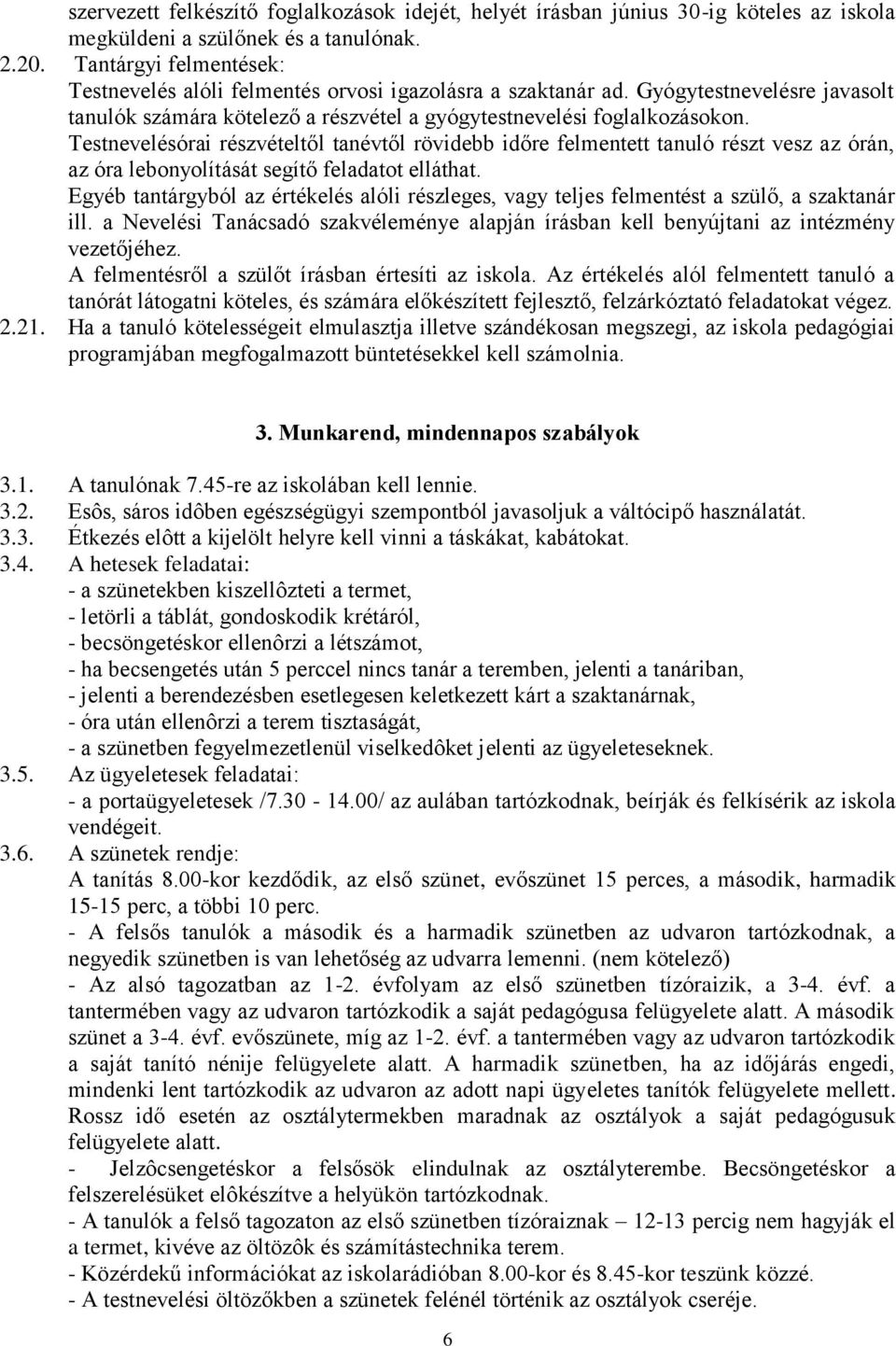 Testnevelésórai részvételtől tanévtől rövidebb időre felmentett tanuló részt vesz az órán, az óra lebonyolítását segítő feladatot elláthat.