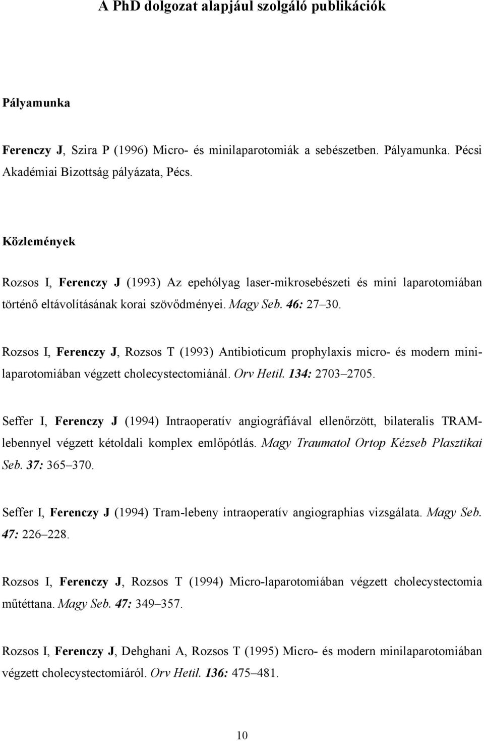 Rozsos I, Ferenczy J, Rozsos T (1993) Antibioticum prophylaxis micro- és modern minilaparotomiában végzett cholecystectomiánál. Orv Hetil. 134: 2703 2705.