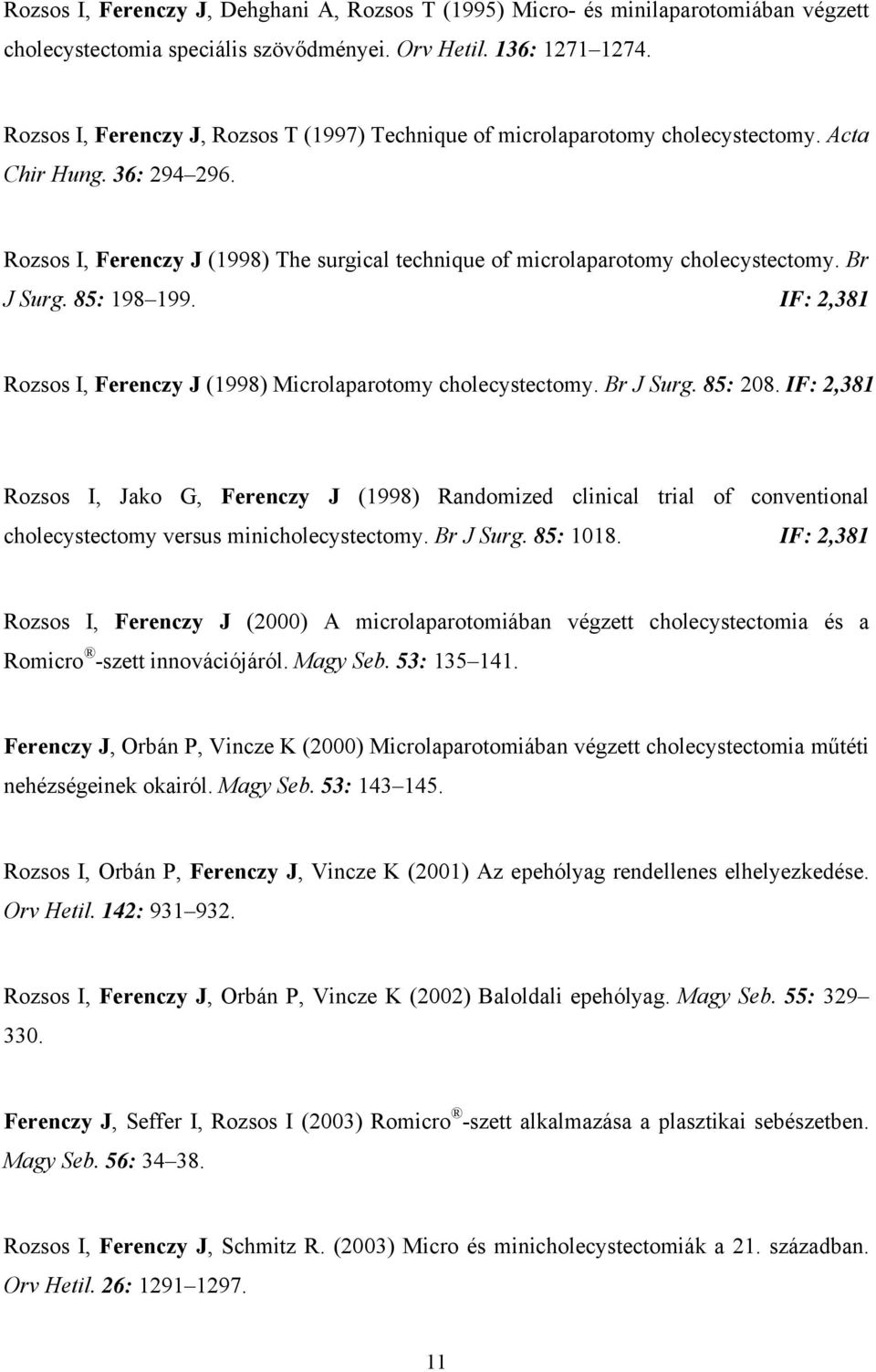 Br J Surg. 85: 198 199. IF: 2,381 Rozsos I, Ferenczy J (1998) Microlaparotomy cholecystectomy. Br J Surg. 85: 208.