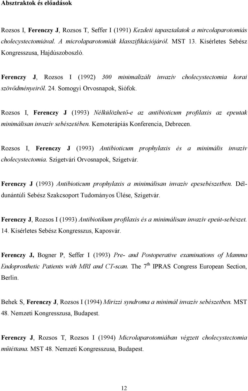 Rozsos I, Ferenczy J (1993) Nélkülözhető-e az antibioticum profilaxis az epeutak minimálisan invazív sebészetében. Kemoterápiás Konferencia, Debrecen.