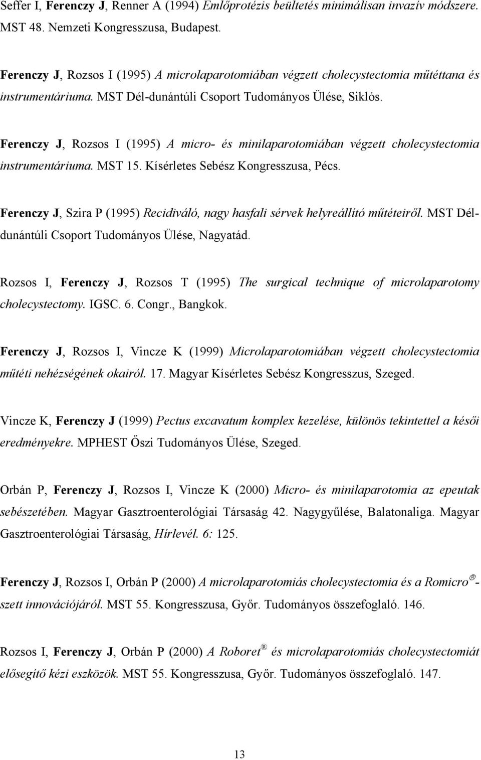 Ferenczy J, Rozsos I (1995) A micro- és minilaparotomiában végzett cholecystectomia instrumentáriuma. MST 15. Kísérletes Sebész Kongresszusa, Pécs.