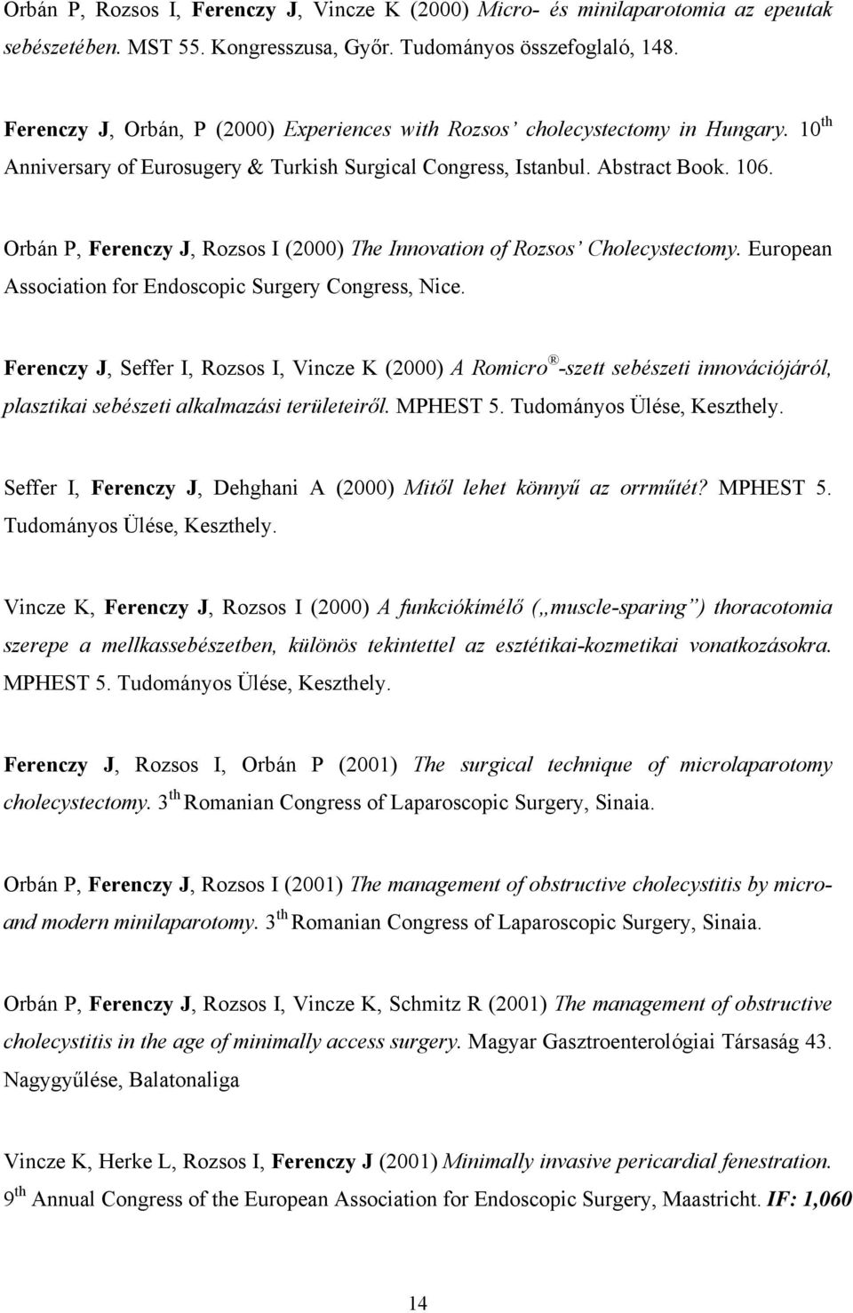 Orbán P, Ferenczy J, Rozsos I (2000) The Innovation of Rozsos Cholecystectomy. European Association for Endoscopic Surgery Congress, Nice.