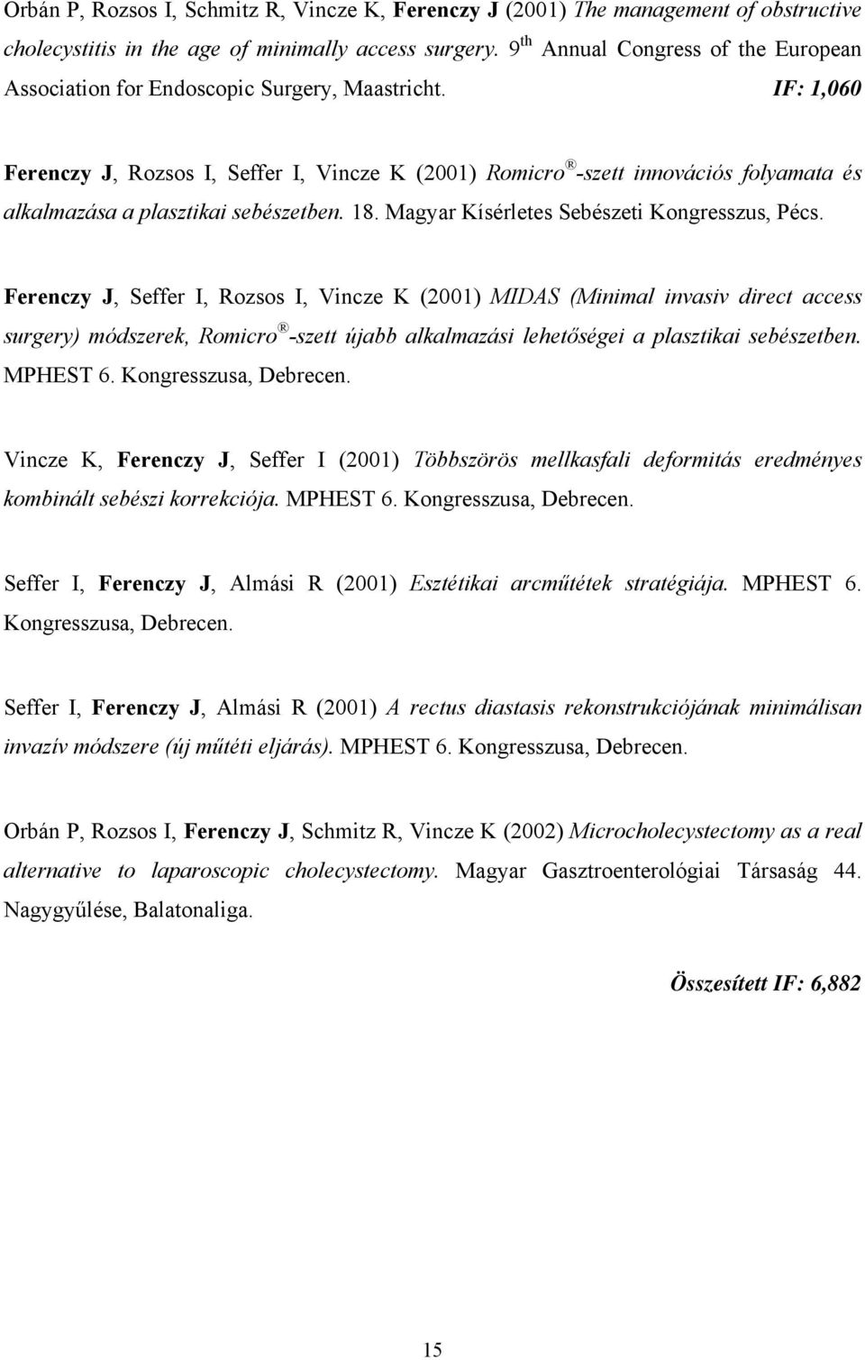 IF: 1,060 Ferenczy J, Rozsos I, Seffer I, Vincze K (2001) Romicro -szett innovációs folyamata és alkalmazása a plasztikai sebészetben. 18. Magyar Kísérletes Sebészeti Kongresszus, Pécs.