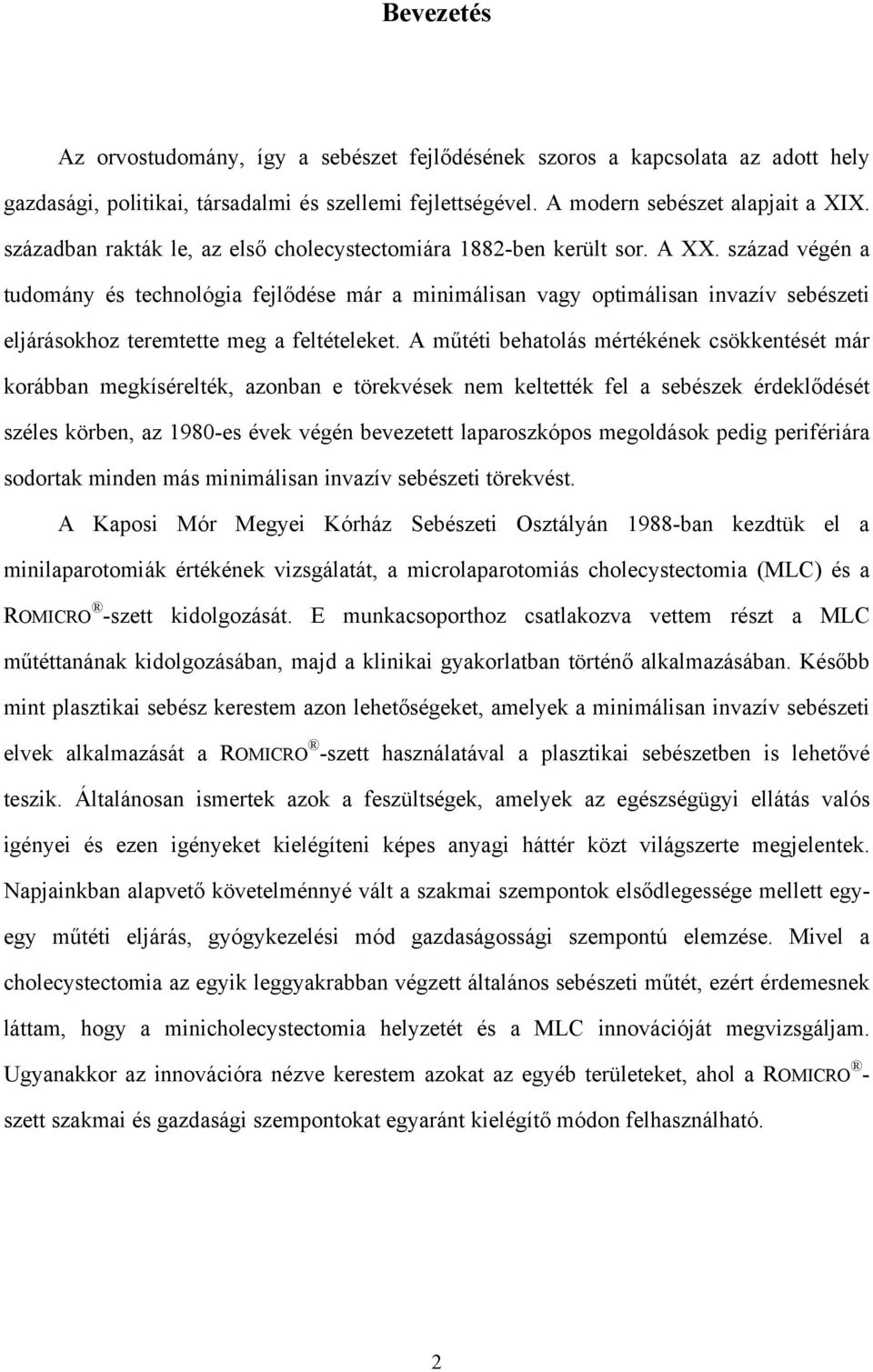 század végén a tudomány és technológia fejlődése már a minimálisan vagy optimálisan invazív sebészeti eljárásokhoz teremtette meg a feltételeket.