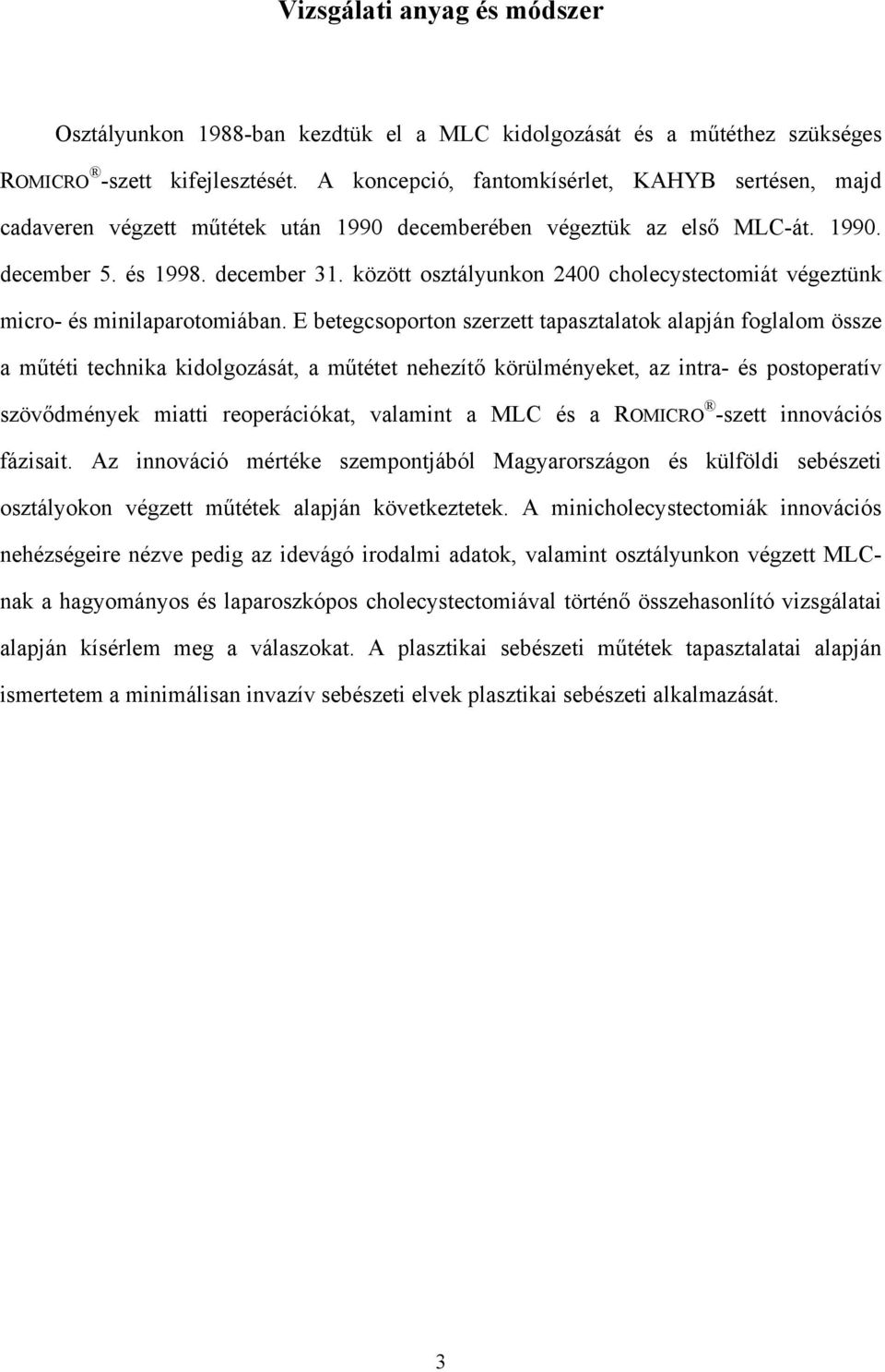 között osztályunkon 2400 cholecystectomiát végeztünk micro- és minilaparotomiában.