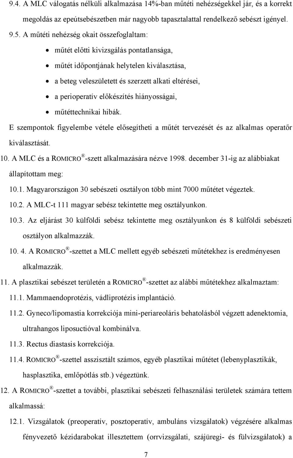 előkészítés hiányosságai, műtéttechnikai hibák. E szempontok figyelembe vétele elősegítheti a műtét tervezését és az alkalmas operatőr kiválasztását. 10.