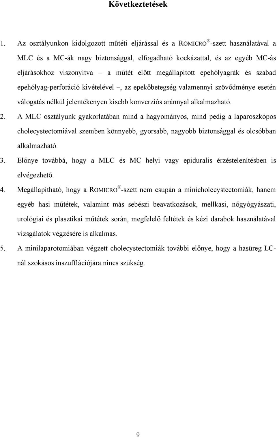 megállapított epehólyagrák és szabad epehólyag-perforáció kivételével, az epekőbetegség valamennyi szövődménye esetén válogatás nélkül jelentékenyen kisebb konverziós aránnyal alkalmazható. 2.