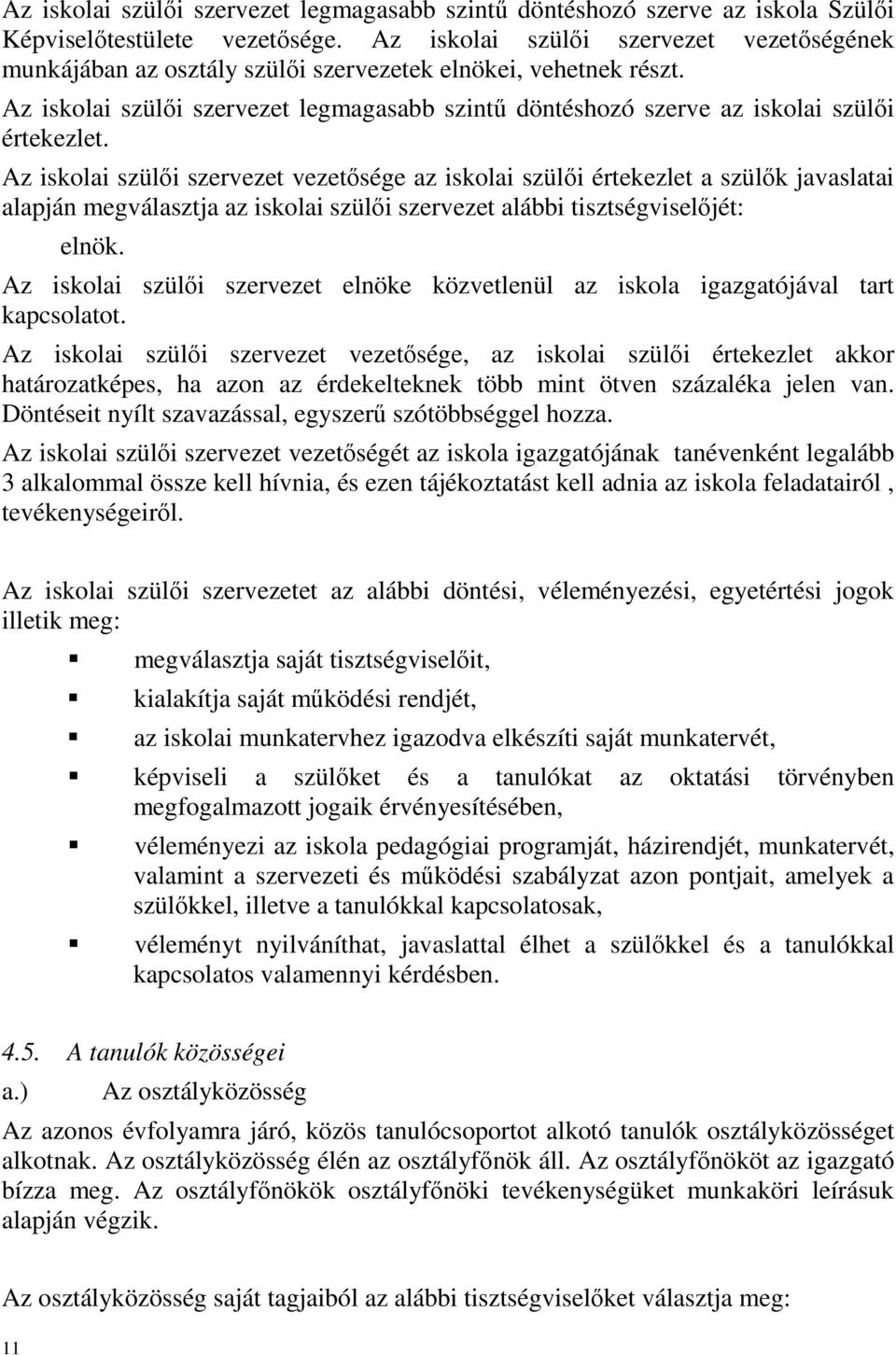 Az iskolai szülői szervezet legmagasabb szintű döntéshozó szerve az iskolai szülői értekezlet.