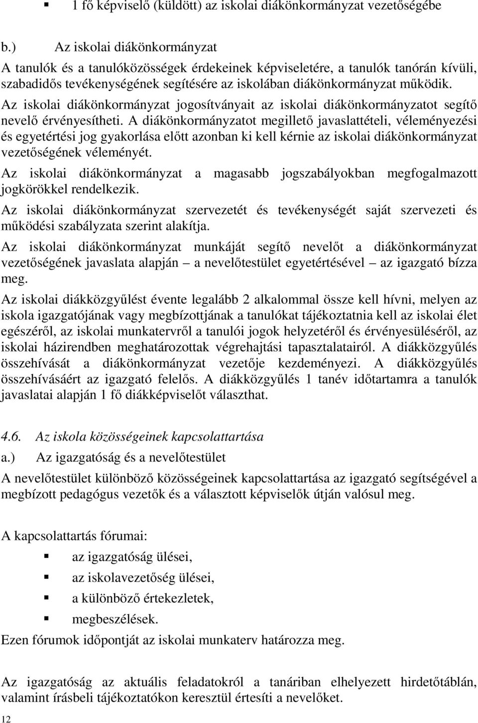 Az iskolai diákönkormányzat jogosítványait az iskolai diákönkormányzatot segítő nevelő érvényesítheti.