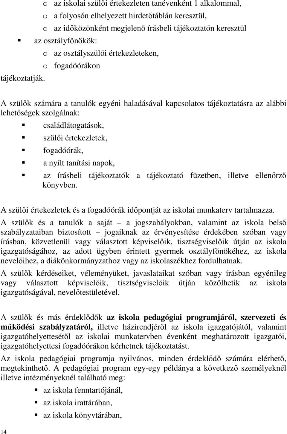 A szülők számára a tanulók egyéni haladásával kapcsolatos tájékoztatásra az alábbi lehetőségek szolgálnak: családlátogatások, szülői értekezletek, fogadóórák, a nyílt tanítási napok, az írásbeli