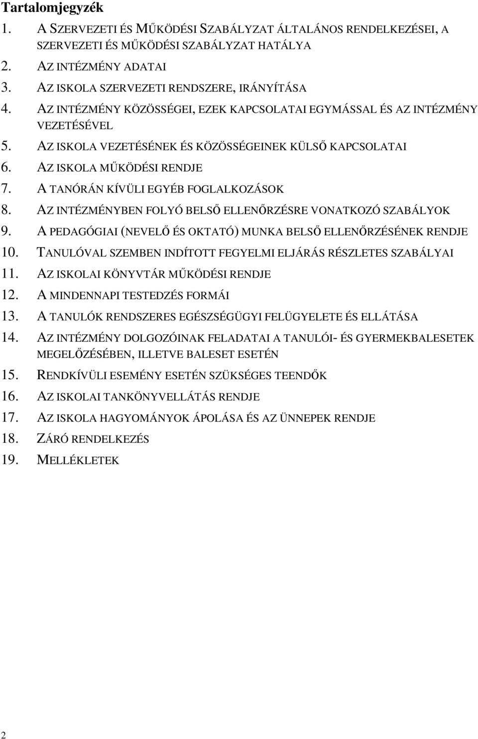 A TANÓRÁN KÍVÜLI EGYÉB FOGLALKOZÁSOK 8. AZ INTÉZMÉNYBEN FOLYÓ BELSŐ ELLENŐRZÉSRE VONATKOZÓ SZABÁLYOK 9. A PEDAGÓGIAI (NEVELŐ ÉS OKTATÓ) MUNKA BELSŐ ELLENŐRZÉSÉNEK RENDJE 10.