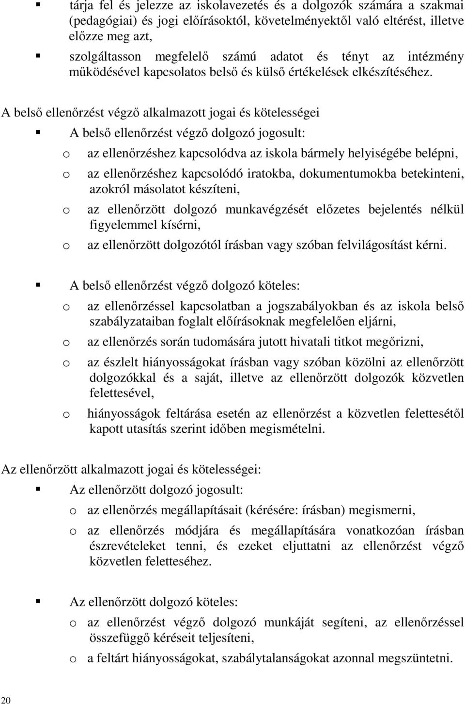 A belső ellenőrzést végző alkalmazott jogai és kötelességei o o o o A belső ellenőrzést végző dolgozó jogosult: az ellenőrzéshez kapcsolódva az iskola bármely helyiségébe belépni, az ellenőrzéshez