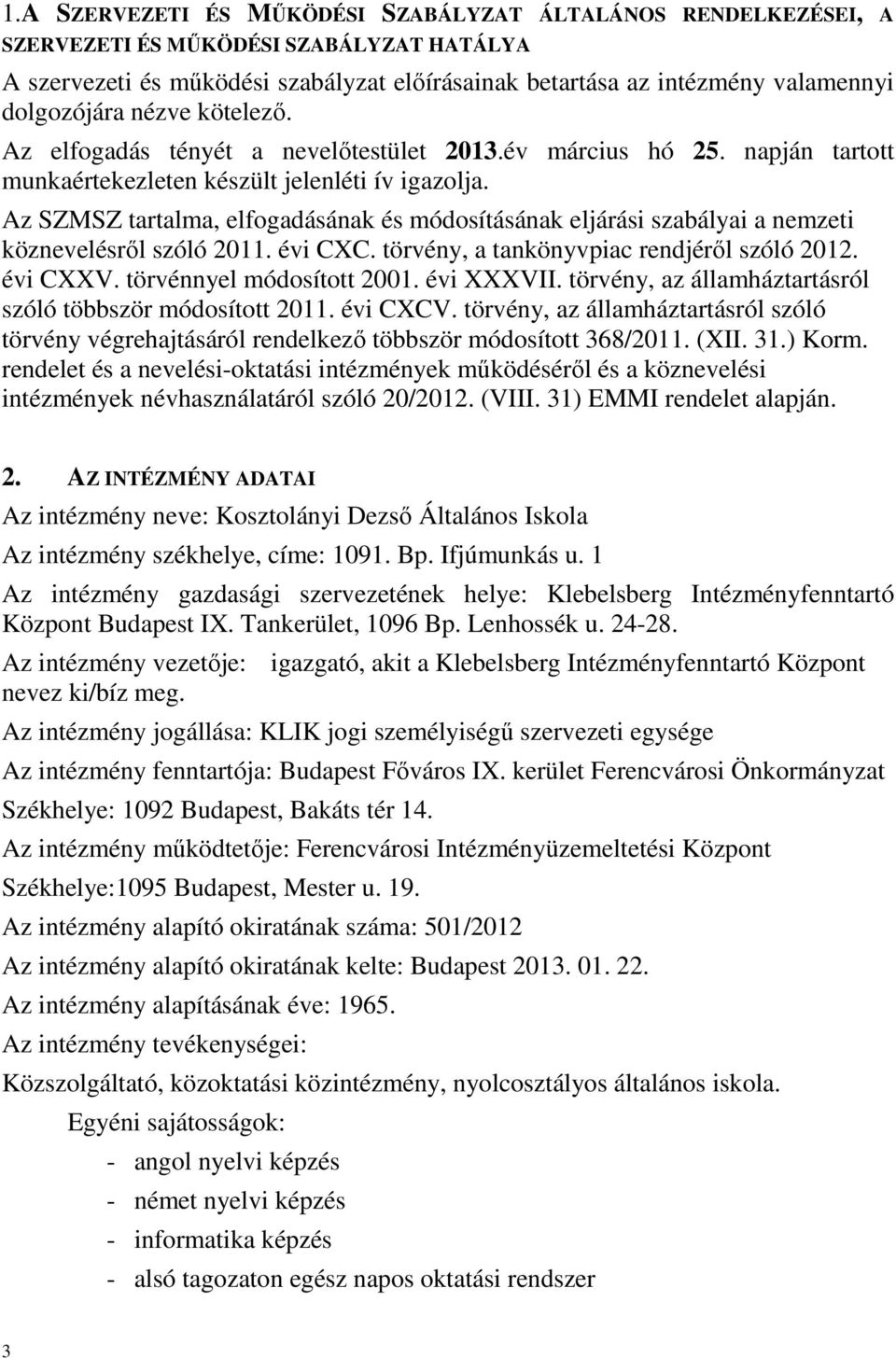 Az SZMSZ tartalma, elfogadásának és módosításának eljárási szabályai a nemzeti köznevelésről szóló 2011. évi CXC. törvény, a tankönyvpiac rendjéről szóló 2012. évi CXXV. törvénnyel módosított 2001.