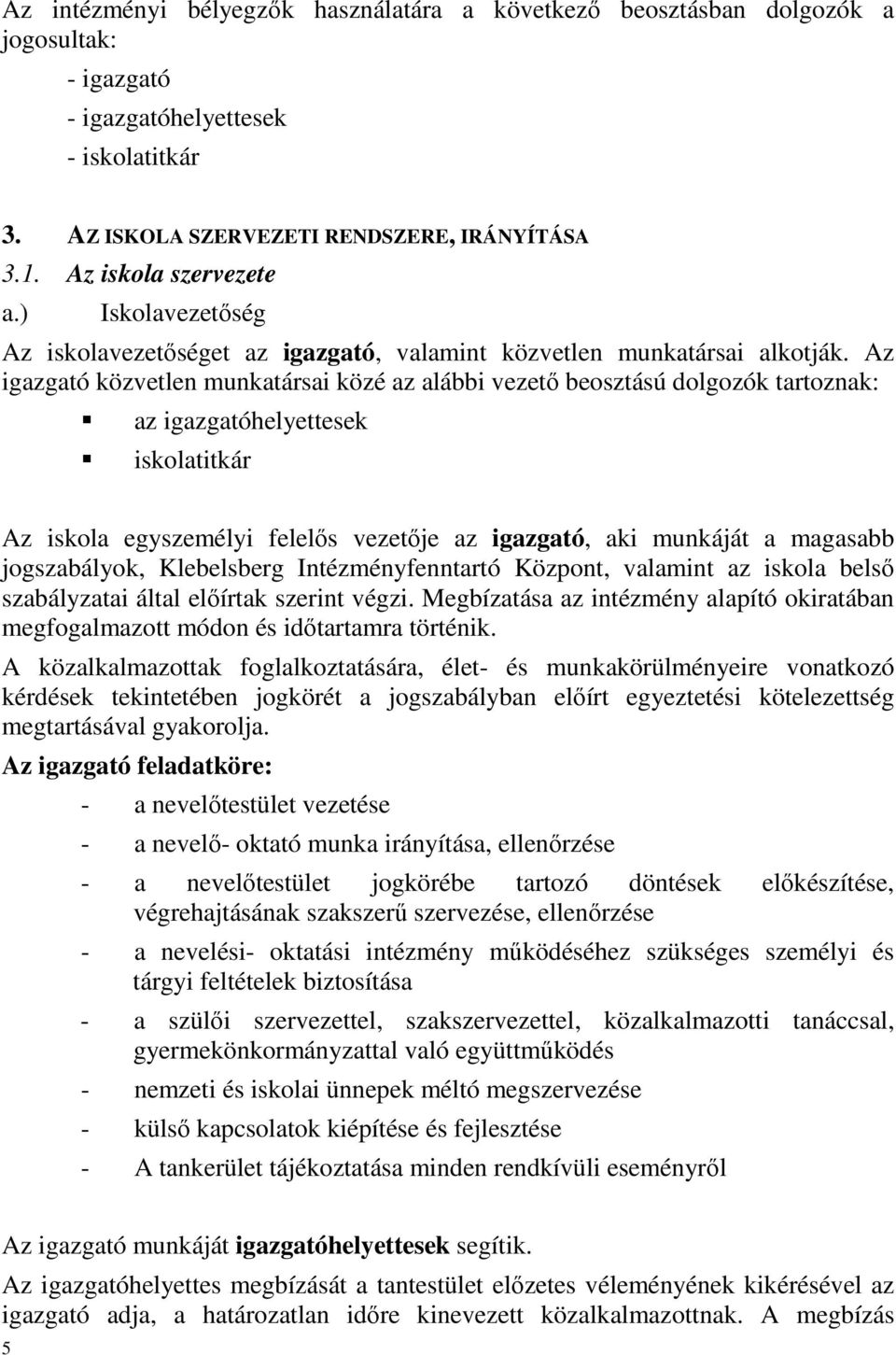 Az igazgató közvetlen munkatársai közé az alábbi vezető beosztású dolgozók tartoznak: az igazgatóhelyettesek iskolatitkár Az iskola egyszemélyi felelős vezetője az igazgató, aki munkáját a magasabb