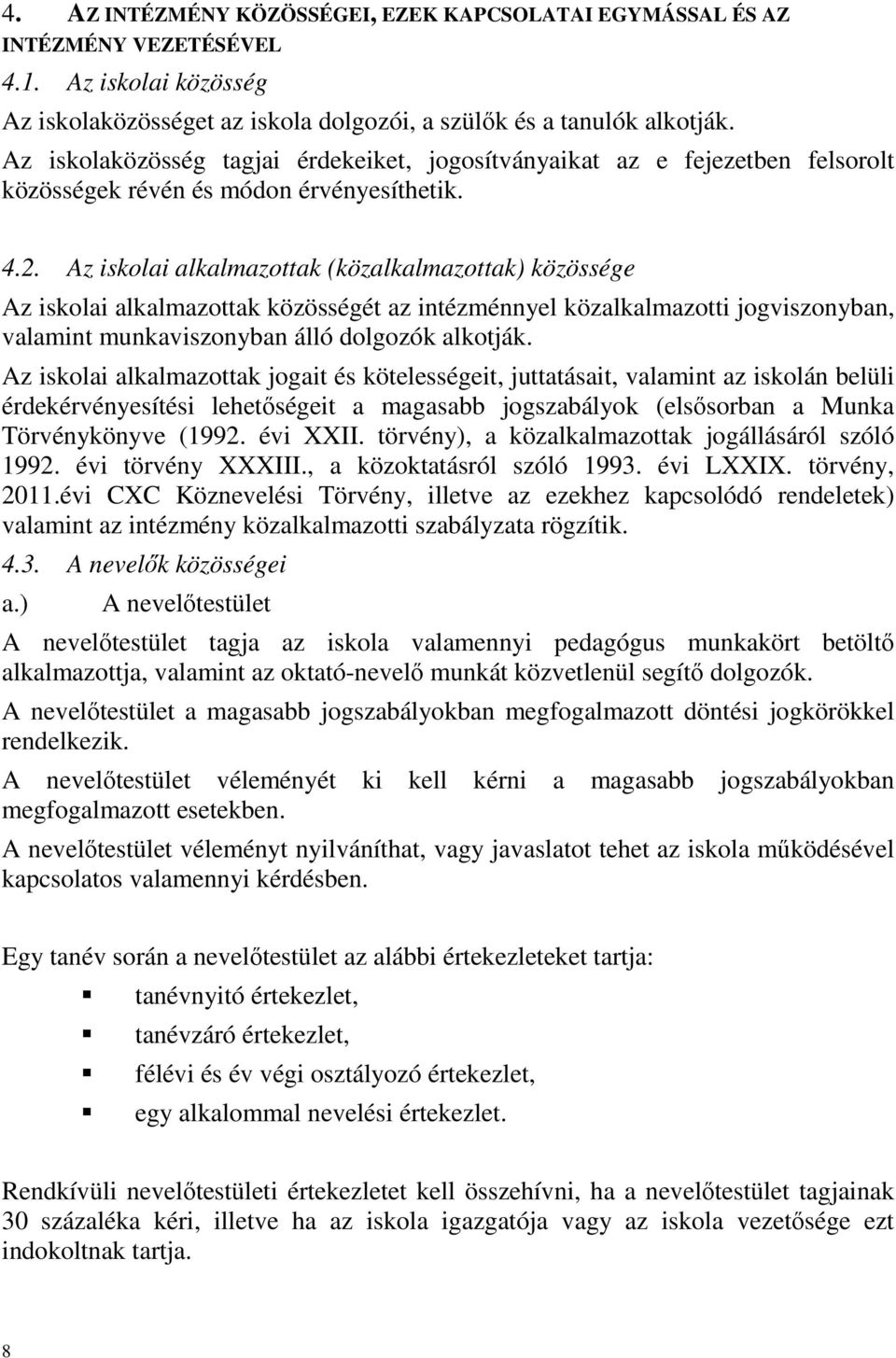 Az iskolai alkalmazottak (közalkalmazottak) közössége Az iskolai alkalmazottak közösségét az intézménnyel közalkalmazotti jogviszonyban, valamint munkaviszonyban álló dolgozók alkotják.