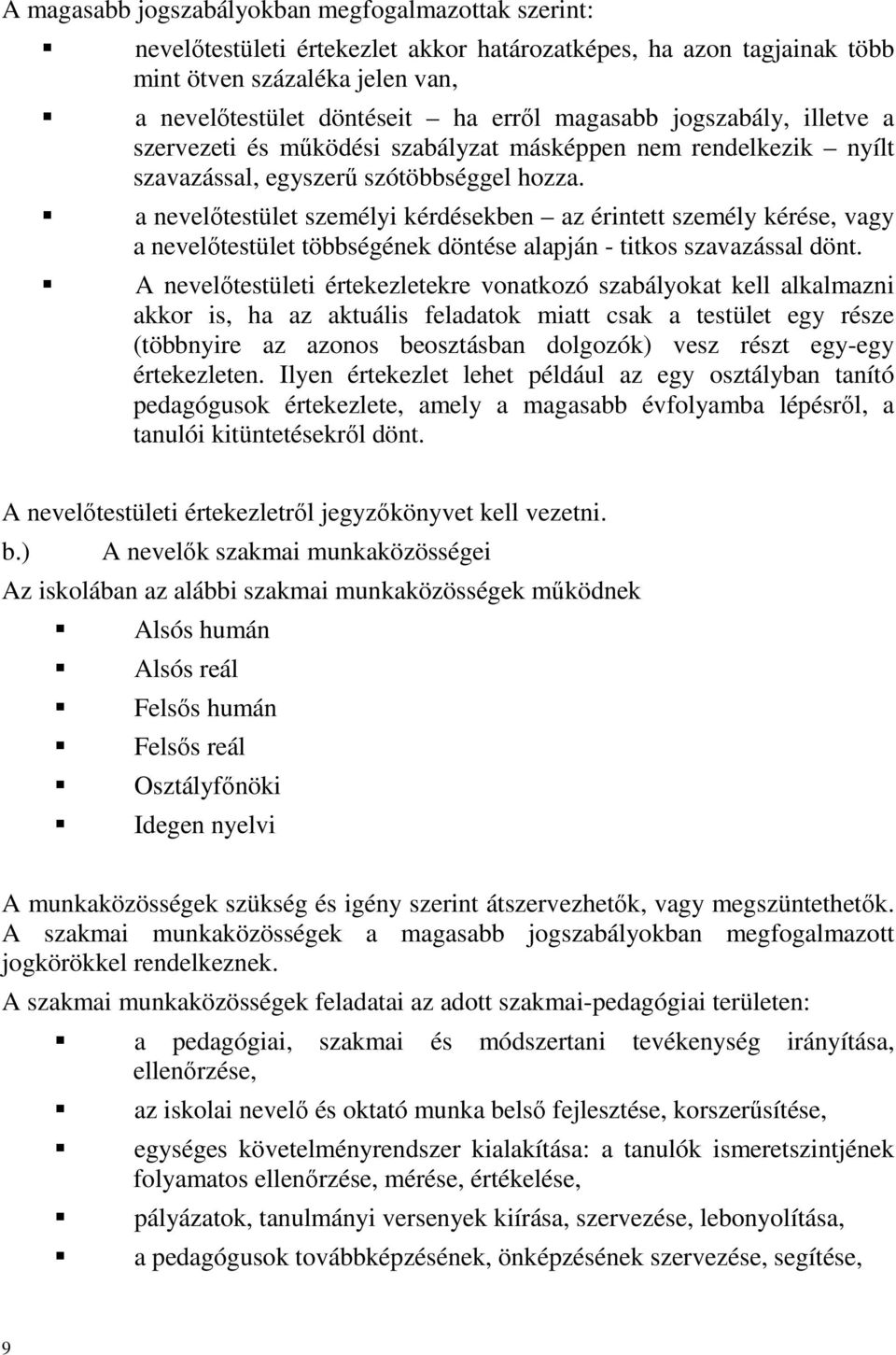 a nevelőtestület személyi kérdésekben az érintett személy kérése, vagy a nevelőtestület többségének döntése alapján - titkos szavazással dönt.