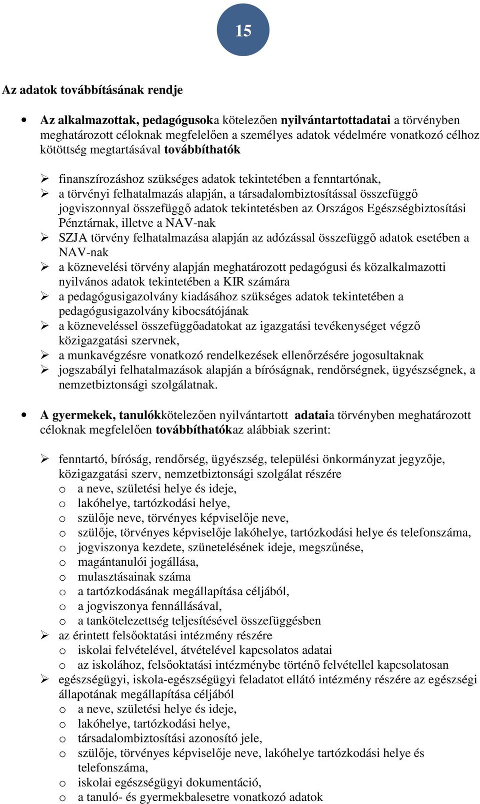 adatok tekintetésben az Országos Egészségbiztosítási Pénztárnak, illetve a NAV-nak SZJA törvény felhatalmazása alapján az adózással összefüggő adatok esetében a NAV-nak a köznevelési törvény alapján