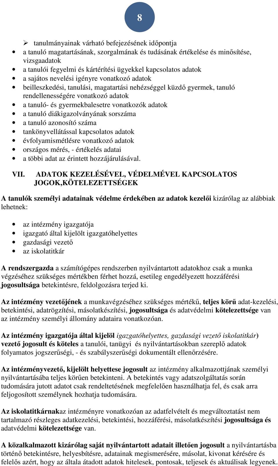 adatok a tanuló diákigazolványának sorszáma a tanuló azonosító száma tankönyvellátással kapcsolatos adatok évfolyamismétlésre vonatkozó adatok országos mérés, - értékelés adatai a többi adat az